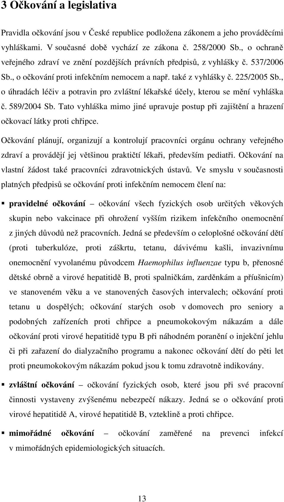 , o úhradách léčiv a potravin pro zvláštní lékařské účely, kterou se mění vyhláška č. 589/2004 Sb. Tato vyhláška mimo jiné upravuje postup při zajištění a hrazení očkovací látky proti chřipce.