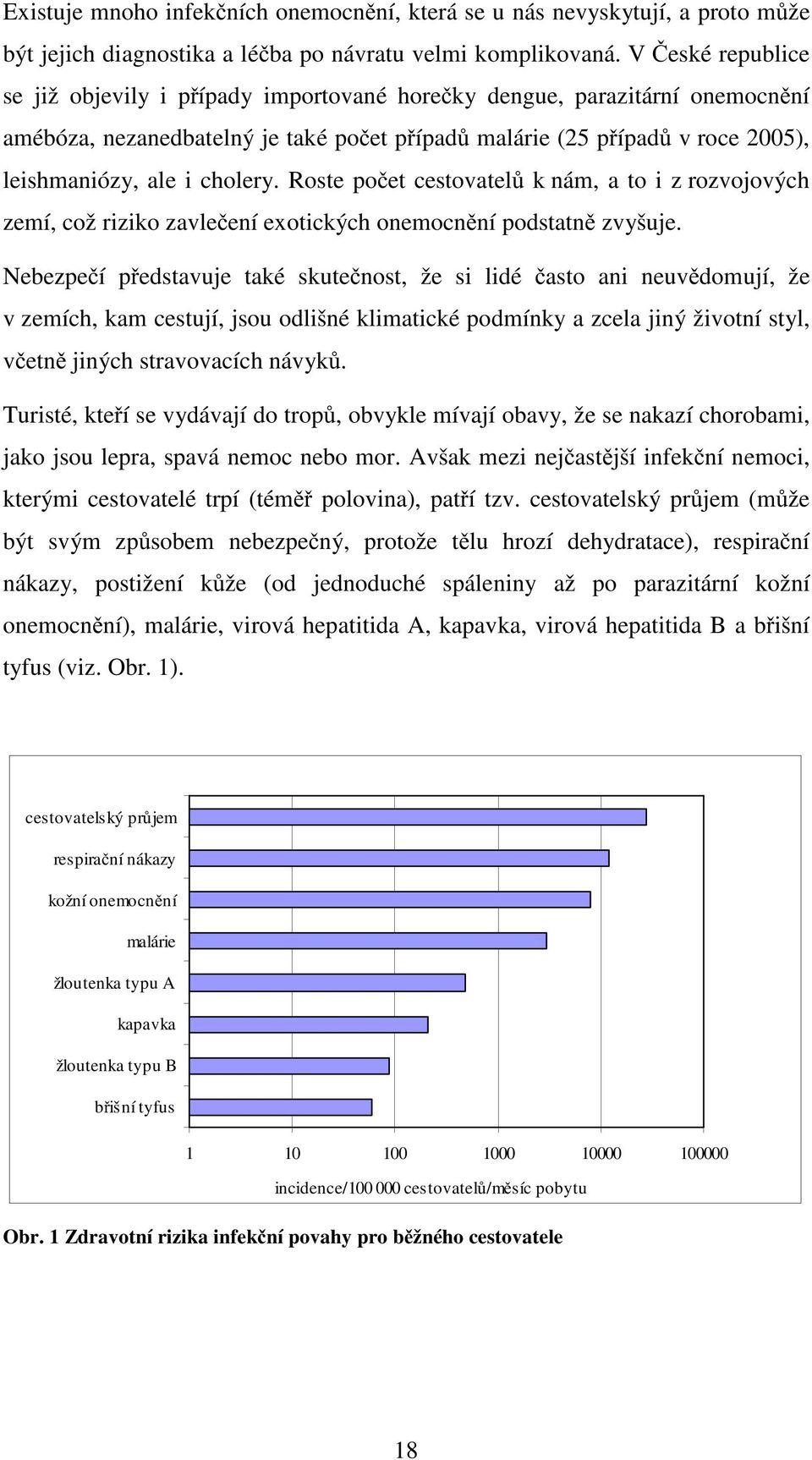 cholery. Roste počet cestovatelů k nám, a to i z rozvojových zemí, což riziko zavlečení exotických onemocnění podstatně zvyšuje.