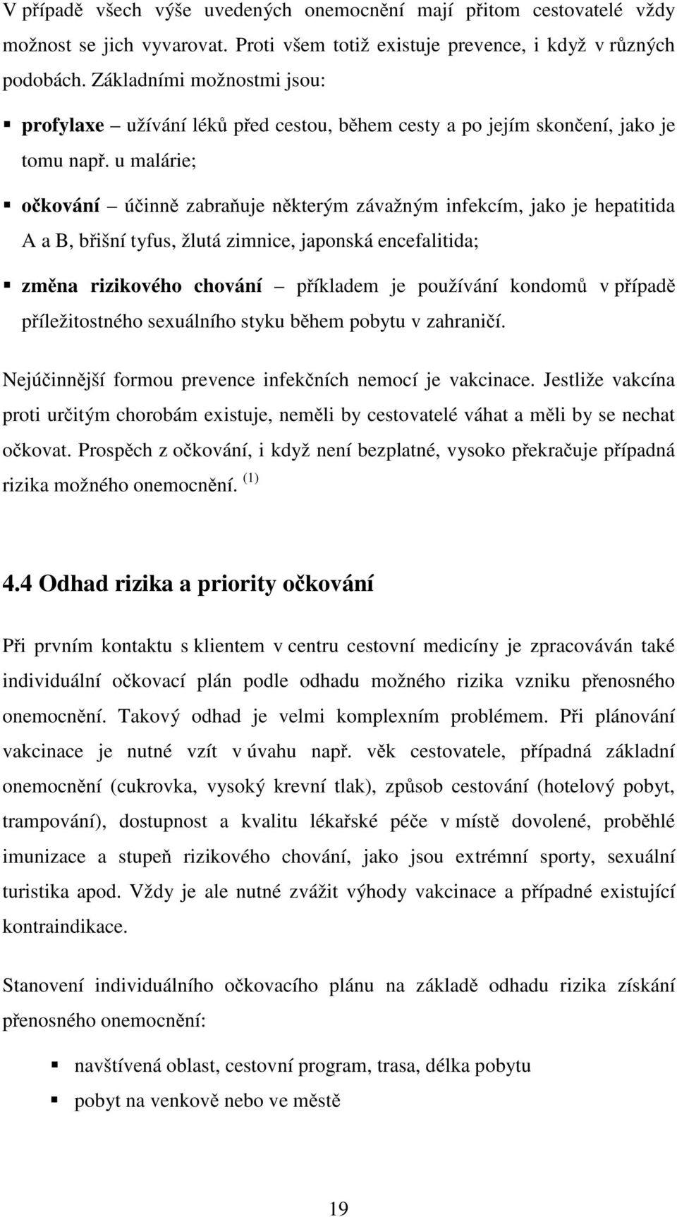 u malárie; očkování účinně zabraňuje některým závažným infekcím, jako je hepatitida A a B, břišní tyfus, žlutá zimnice, japonská encefalitida; změna rizikového chování příkladem je používání kondomů