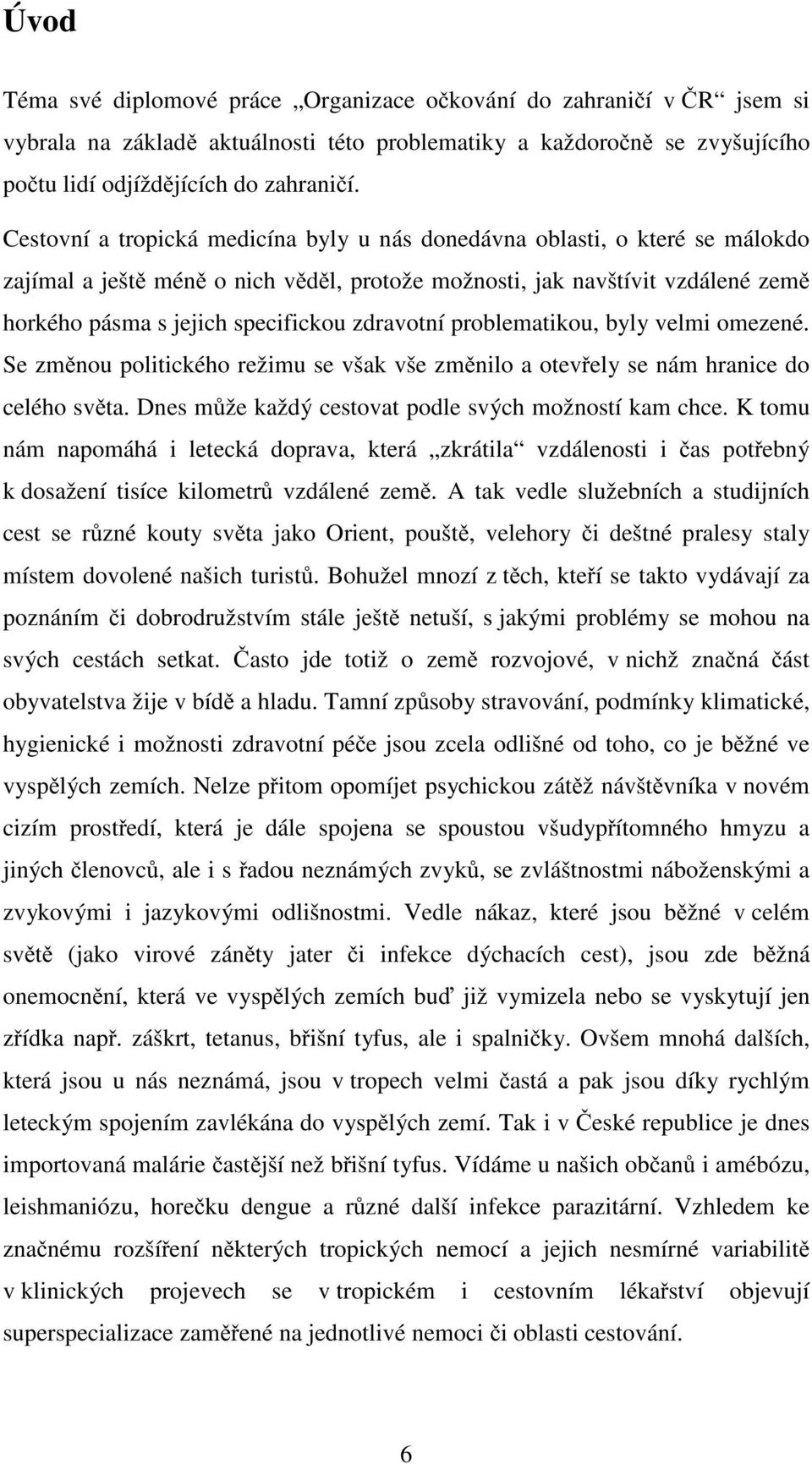 zdravotní problematikou, byly velmi omezené. Se změnou politického režimu se však vše změnilo a otevřely se nám hranice do celého světa. Dnes může každý cestovat podle svých možností kam chce.