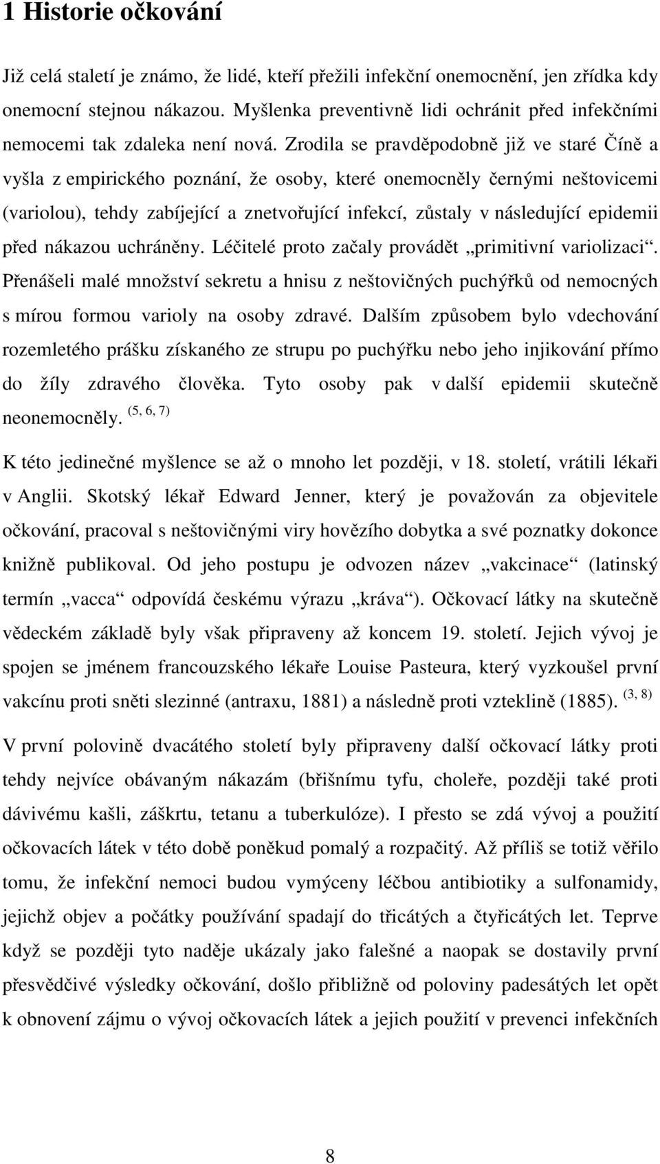 Zrodila se pravděpodobně již ve staré Číně a vyšla z empirického poznání, že osoby, které onemocněly černými neštovicemi (variolou), tehdy zabíjející a znetvořující infekcí, zůstaly v následující