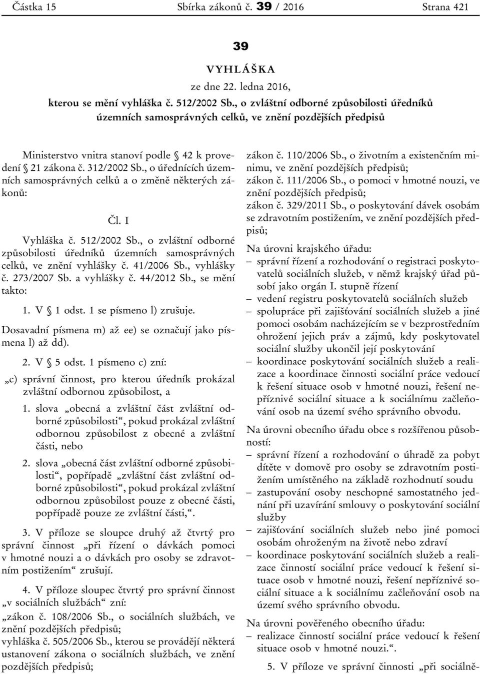 , o úřednících územních samosprávných celků a o změně některých zákonů: Čl. I Vyhláška č. 512/2002 Sb., o zvláštní odborné způsobilosti úředníků územních samosprávných celků, ve znění vyhlášky č.