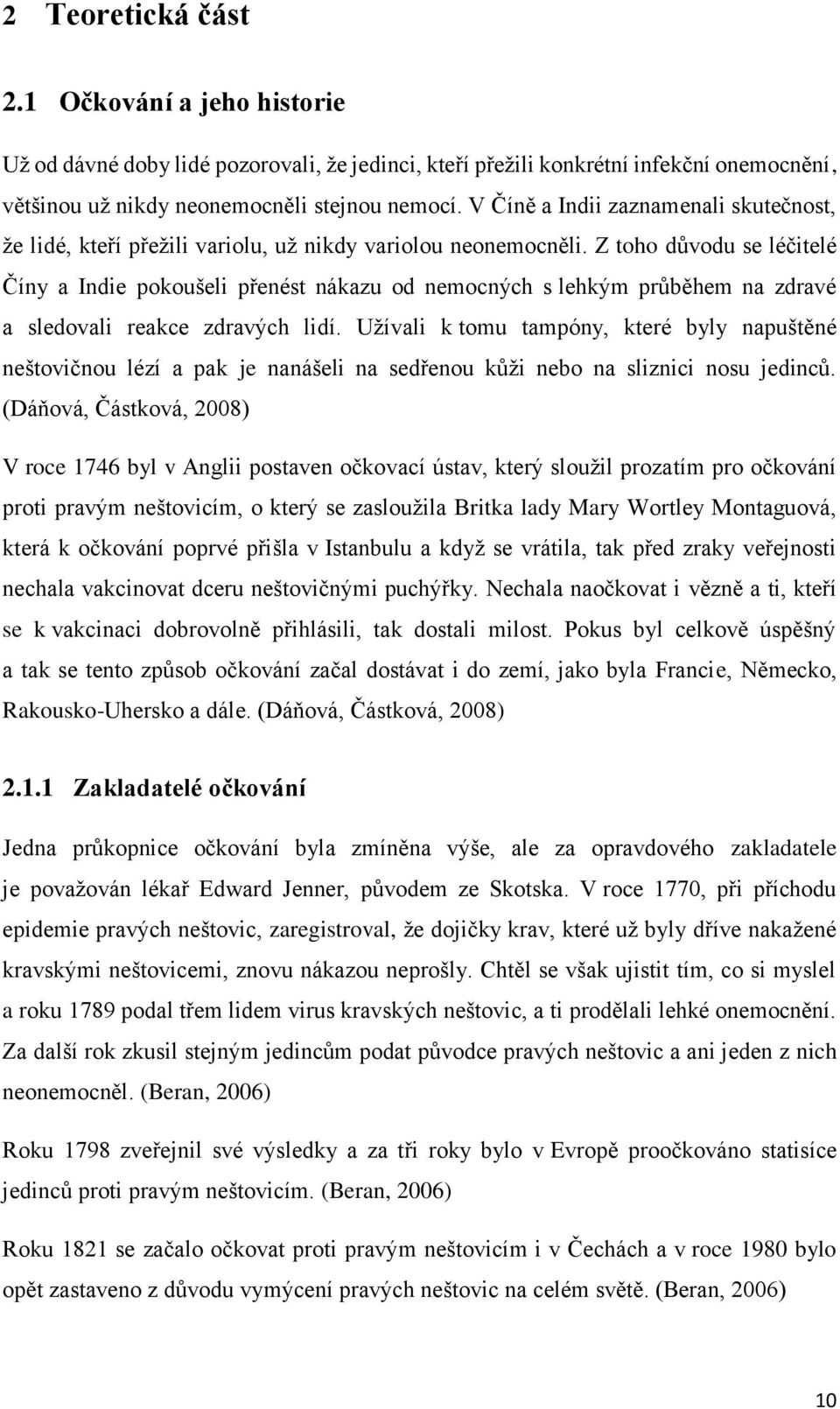 Z toho důvodu se léčitelé Číny a Indie pokoušeli přenést nákazu od nemocných s lehkým průběhem na zdravé a sledovali reakce zdravých lidí.