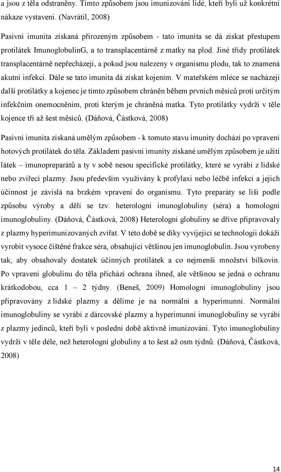 Jiné třídy protilátek transplacentárně nepřecházejí, a pokud jsou nalezeny v organismu plodu, tak to znamená akutní infekci. Dále se tato imunita dá získat kojením.