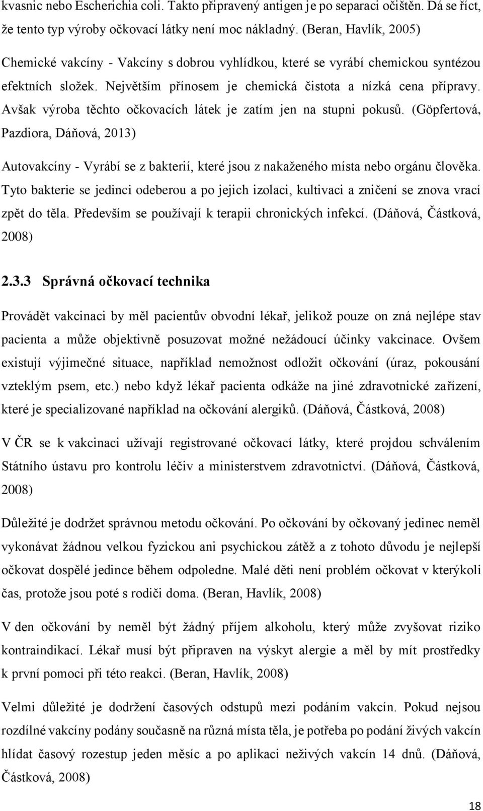 Avšak výroba těchto očkovacích látek je zatím jen na stupni pokusů. (Göpfertová, Pazdiora, Dáňová, 2013) Autovakcíny - Vyrábí se z bakterií, které jsou z nakaženého místa nebo orgánu člověka.