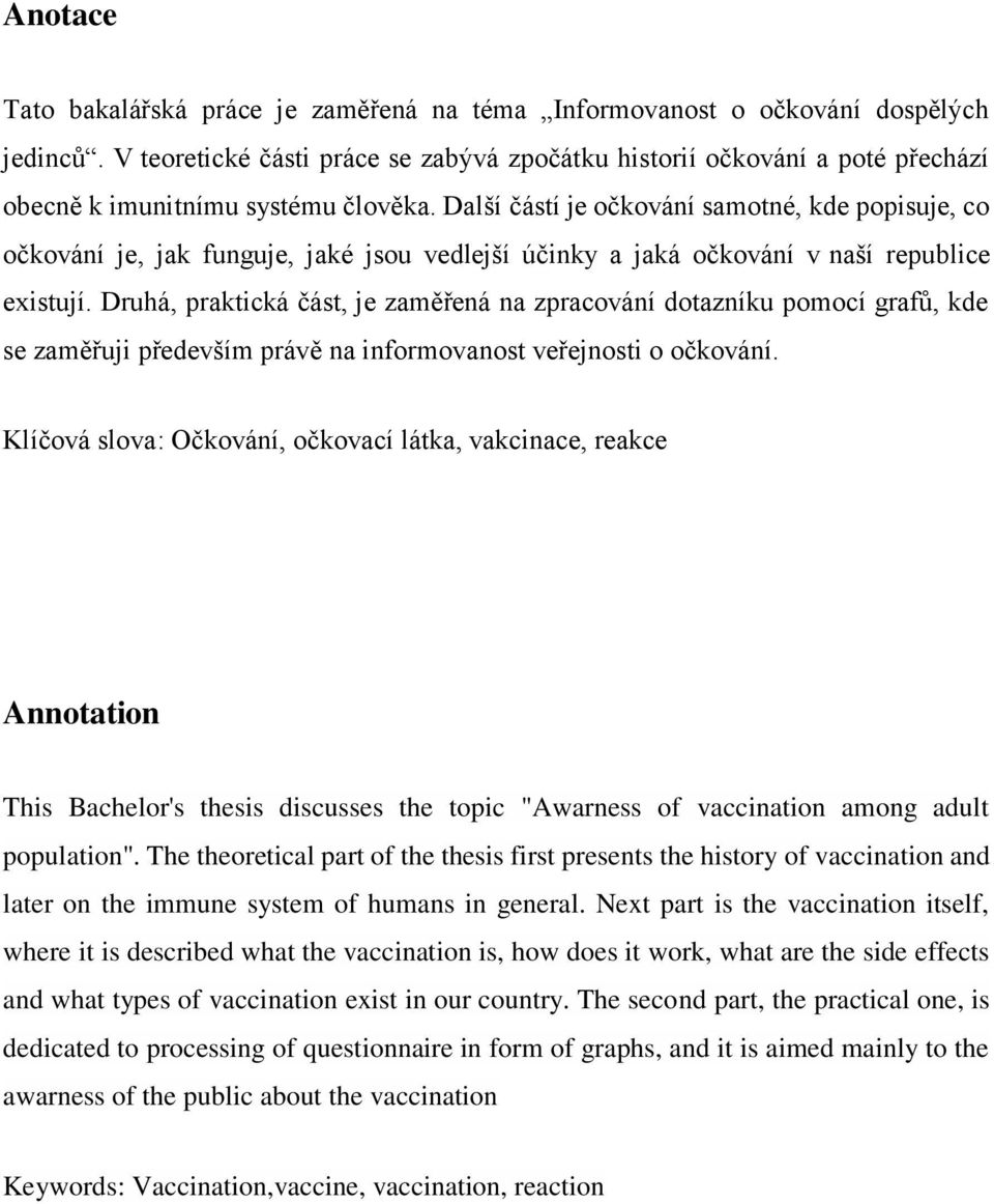 Další částí je očkování samotné, kde popisuje, co očkování je, jak funguje, jaké jsou vedlejší účinky a jaká očkování v naší republice existují.