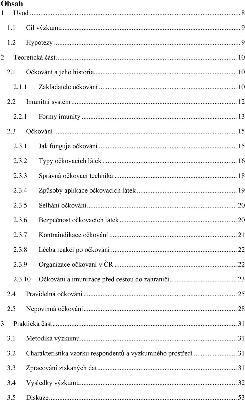 .. 20 2.3.6 Bezpečnost očkovacích látek... 20 2.3.7 Kontraindikace očkování... 21 2.3.8 Léčba reakcí po očkování... 22 2.3.9 Organizace očkování v ČR... 22 2.3.10 Očkování a imunizace před cestou do zahraničí.