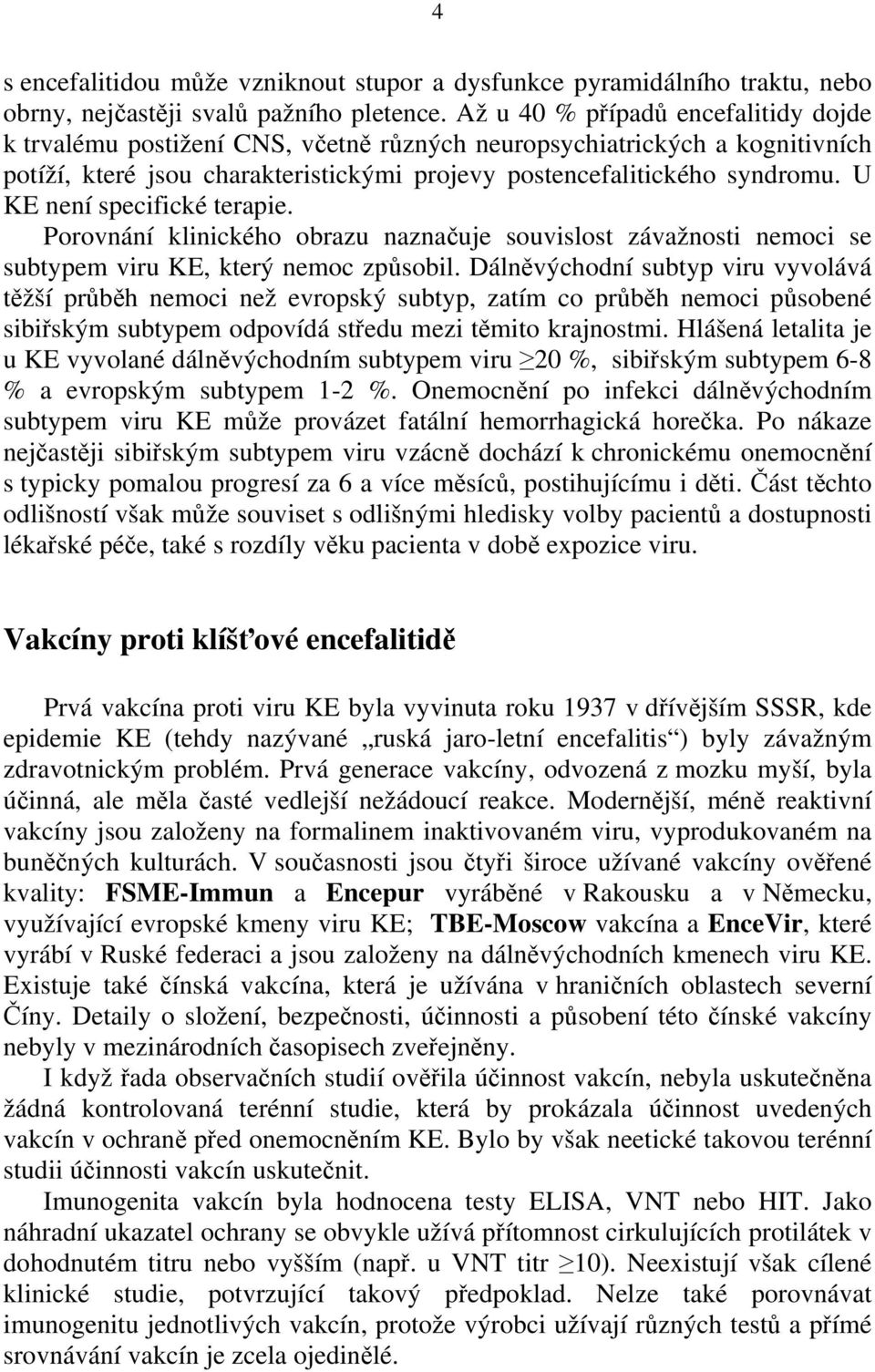 U KE není specifické terapie. Porovnání klinického obrazu naznačuje souvislost závažnosti nemoci se subtypem viru KE, který nemoc způsobil.