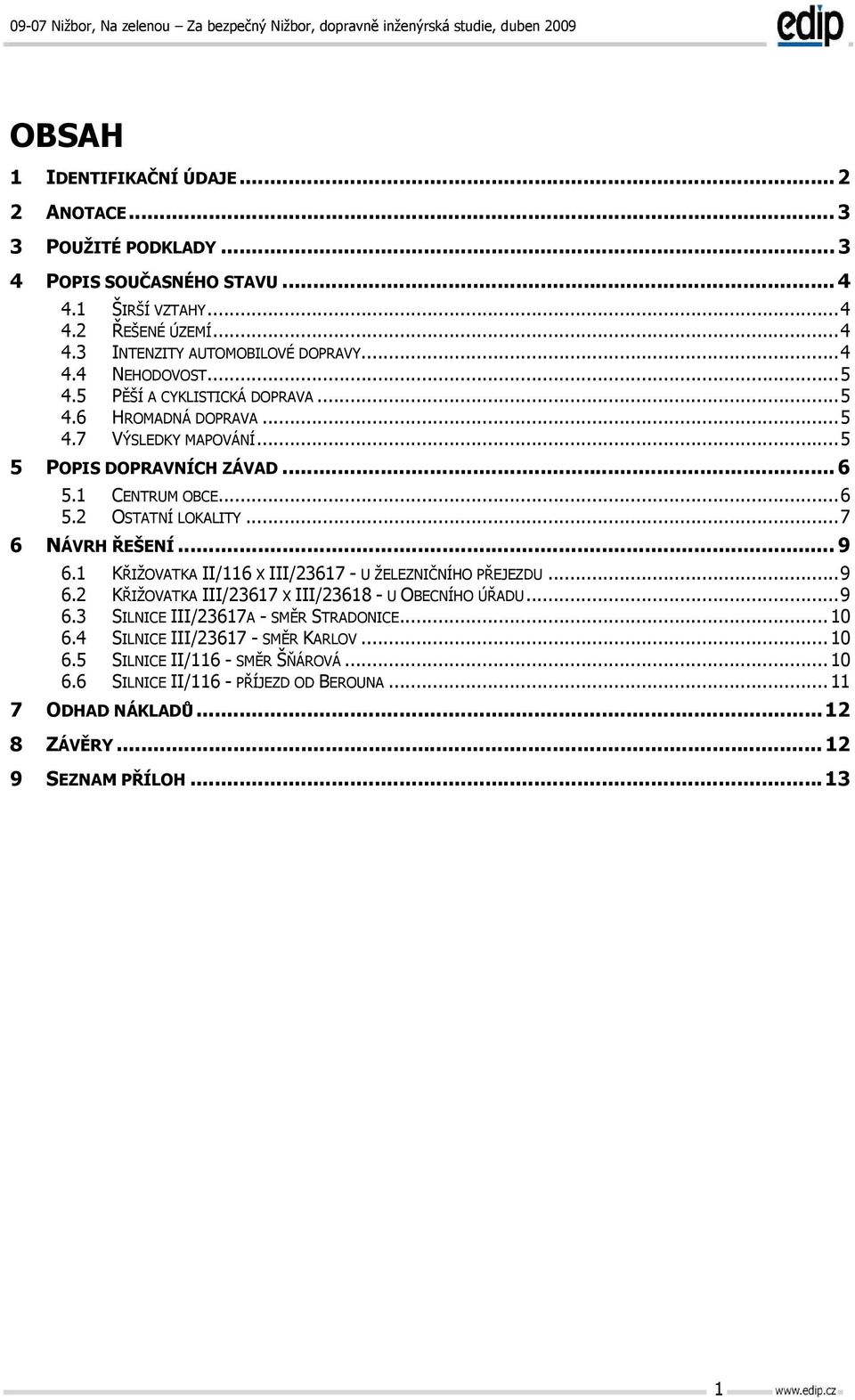 .. 9 6.1 KŘIŽOVATKA II/116 X III/23617 - U ŽELEZNIČNÍHO PŘEJEZDU...9 6.2 KŘIŽOVATKA III/23617 X III/23618 - U OBECNÍHO ÚŘADU...9 6.3 SILNICE III/23617A - SMĚR STRADONICE...10 6.