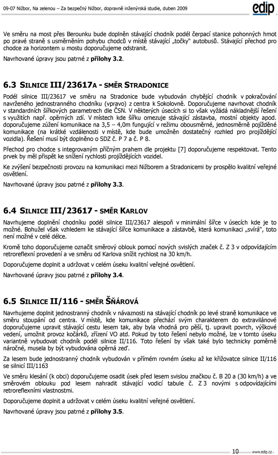 3 SILNICE III/23617A - SMĚR STRADONICE Podél silnice III/23617 ve směru na Stradonice bude vybudován chybějící chodník v pokračování navrženého jednostranného chodníku (vpravo) z centra k Sokolovně.