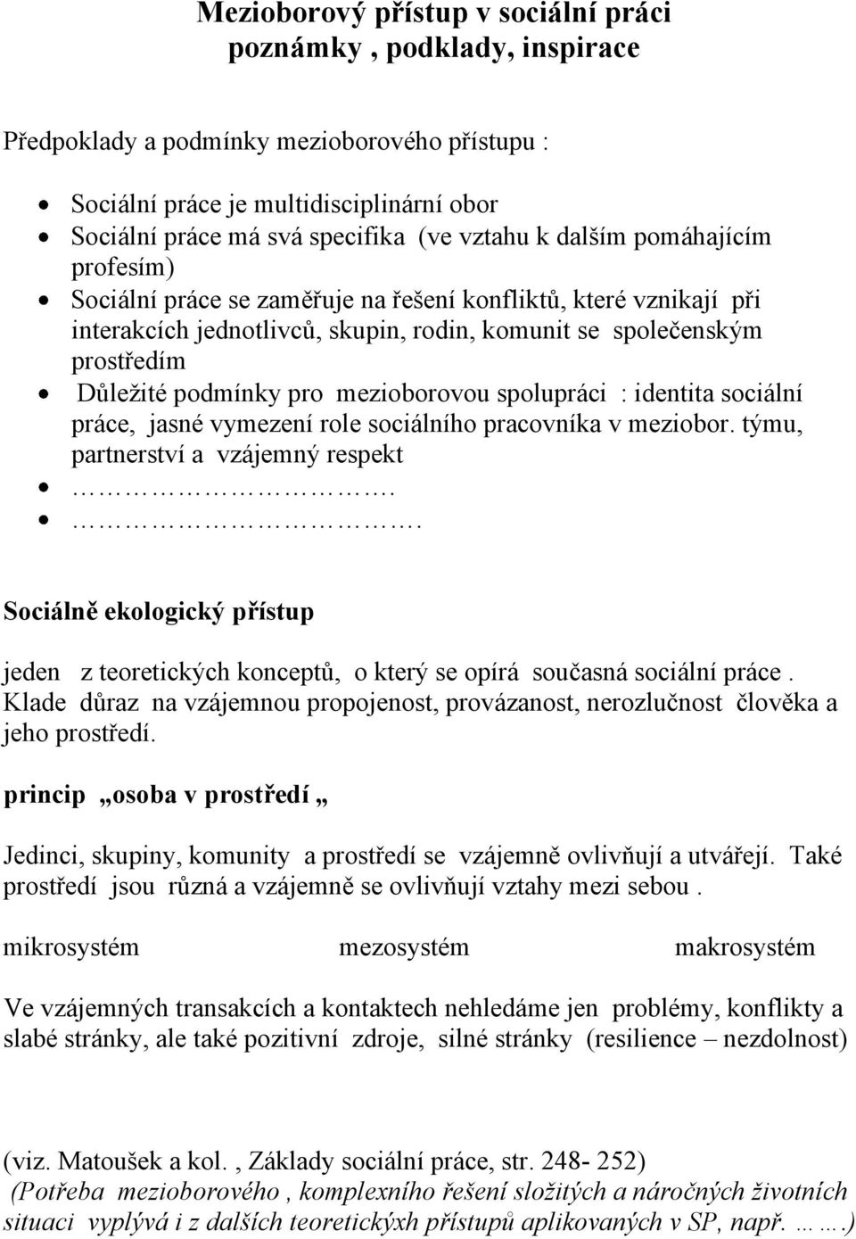 mezioborovou spolupráci : identita sociální práce, jasné vymezení role sociálního pracovníka v meziobor. týmu, partnerství a vzájemný respekt.