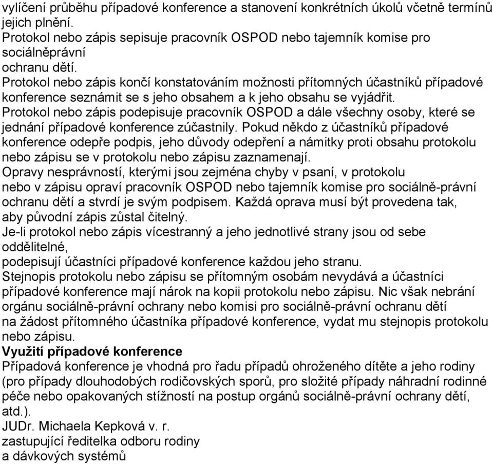 Protokol nebo zápis podepisuje pracovník OSPOD a dále všechny osoby, které se jednání případové konference zúčastnily.