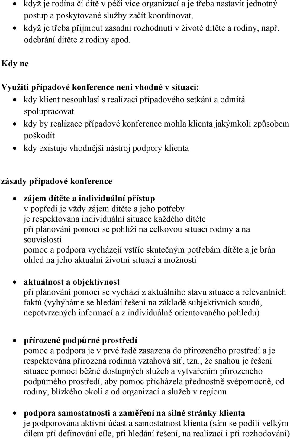 Využití případové konference není vhodné v situaci: kdy klient nesouhlasí s realizací případového setkání a odmítá spolupracovat kdy by realizace případové konference mohla klienta jakýmkoli způsobem