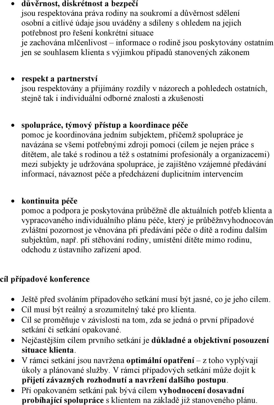 rozdíly v názorech a pohledech ostatních, stejně tak i individuální odborné znalosti a zkušenosti spolupráce, týmový přístup a koordinace péče pomoc je koordinována jedním subjektem, přičemž