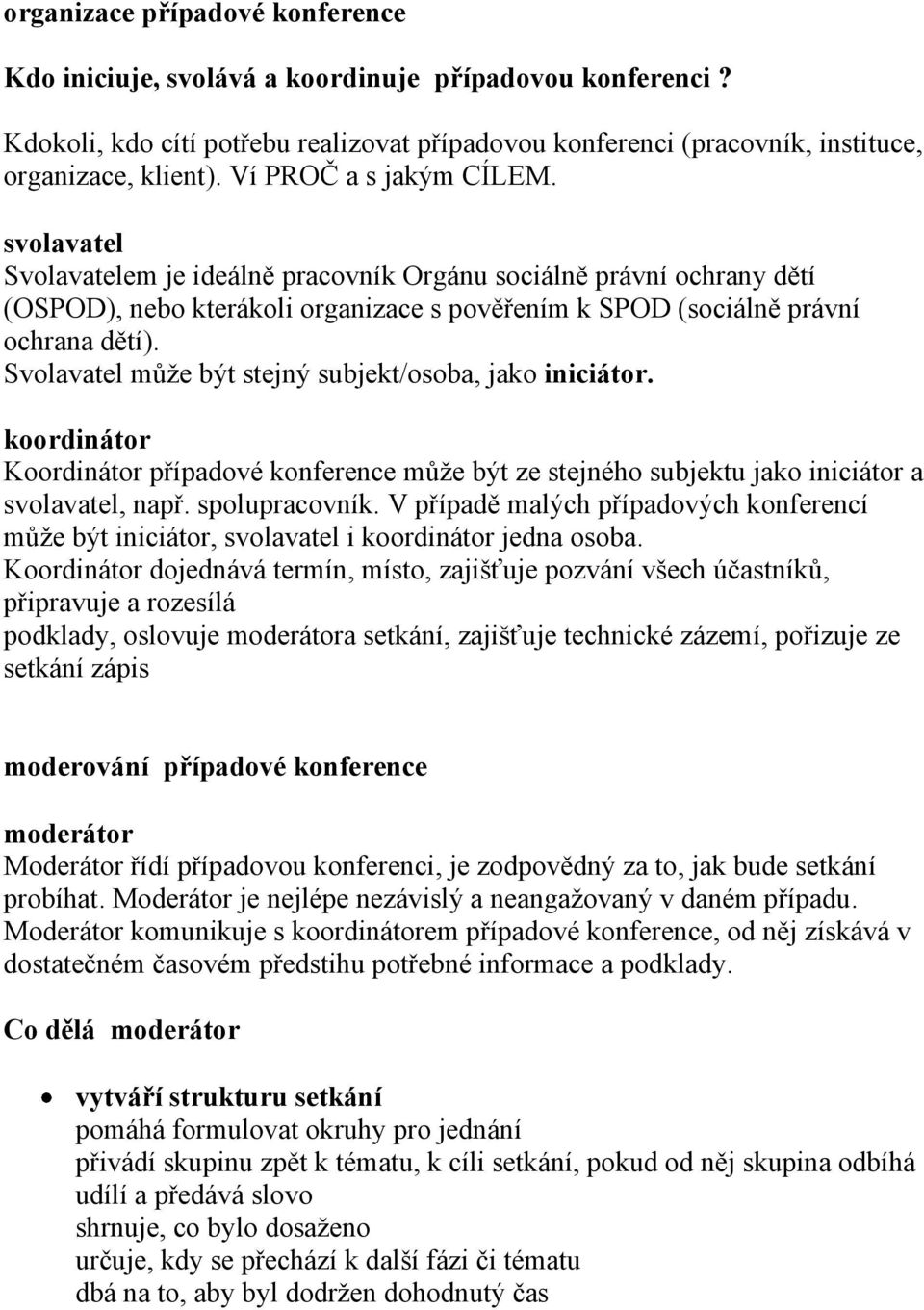 Svolavatel může být stejný subjekt/osoba, jako iniciátor. koordinátor Koordinátor případové konference může být ze stejného subjektu jako iniciátor a svolavatel, např. spolupracovník.