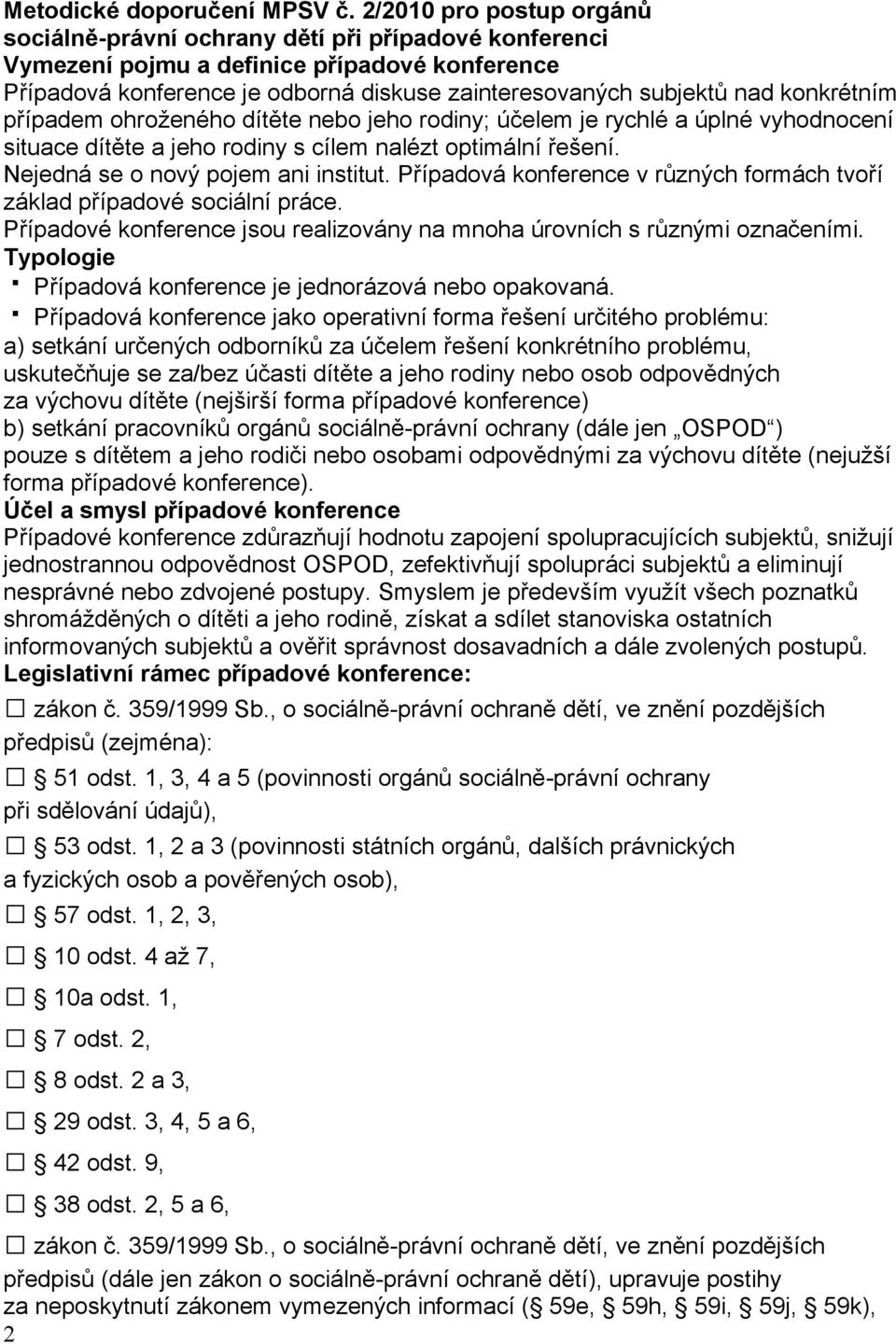 konkrétním případem ohroženého dítěte nebo jeho rodiny; účelem je rychlé a úplné vyhodnocení situace dítěte a jeho rodiny s cílem nalézt optimální řešení. Nejedná se o nový pojem ani institut.