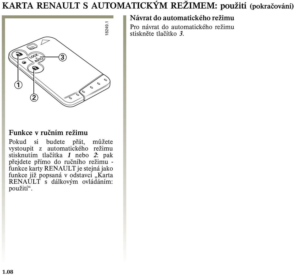 3 1 2 Funkce v ruèním reşimu Pokud si budete pøát, mùşete vystoupit z automatického reşimu stisknutím