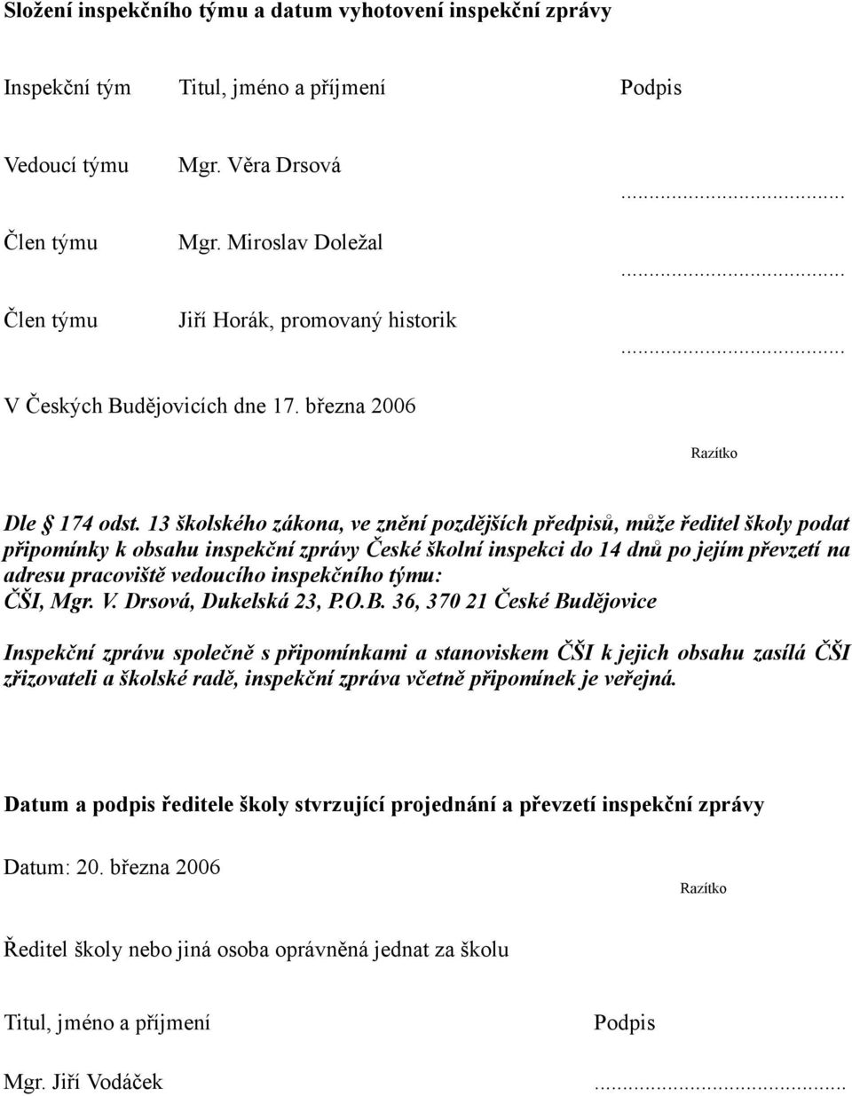 13 školského zákona, ve znění pozdějších předpisů, může ředitel školy podat připomínky k obsahu inspekční zprávy České školní inspekci do 14 dnů po jejím převzetí na adresu pracoviště vedoucího