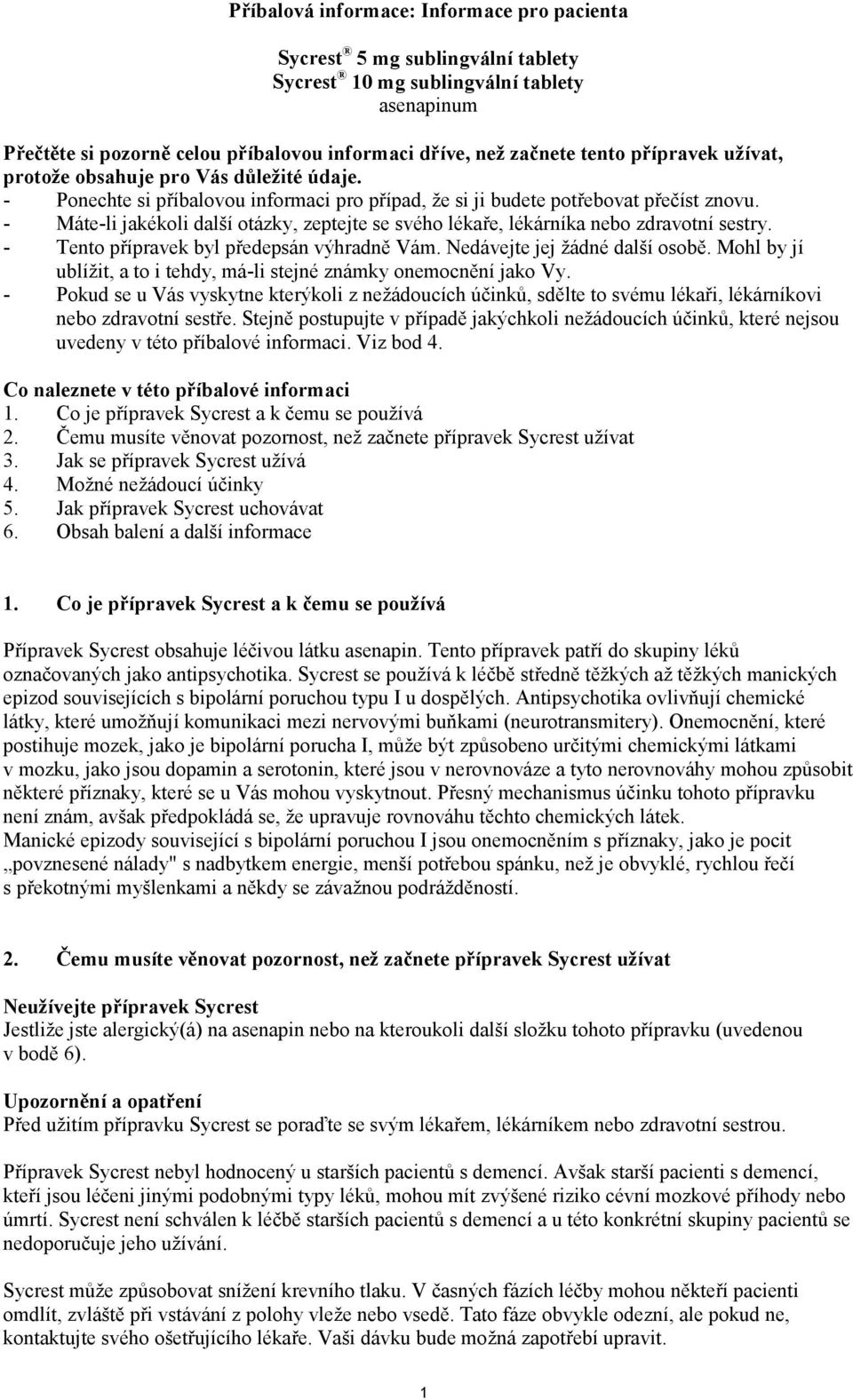 - Máte-li jakékoli další otázky, zeptejte se svého lékaře, lékárníka nebo zdravotní sestry. - Tento přípravek byl předepsán výhradně Vám. Nedávejte jej žádné další osobě.