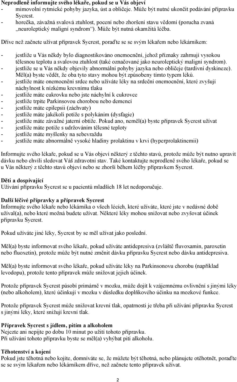 Dříve než začnete užívat přípravek Sycrest, poraďte se se svým lékařem nebo lékárníkem: - jestliže u Vás někdy bylo diagnostikováno onemocnění, jehož příznaky zahrnují vysokou tělesnou teplotu a