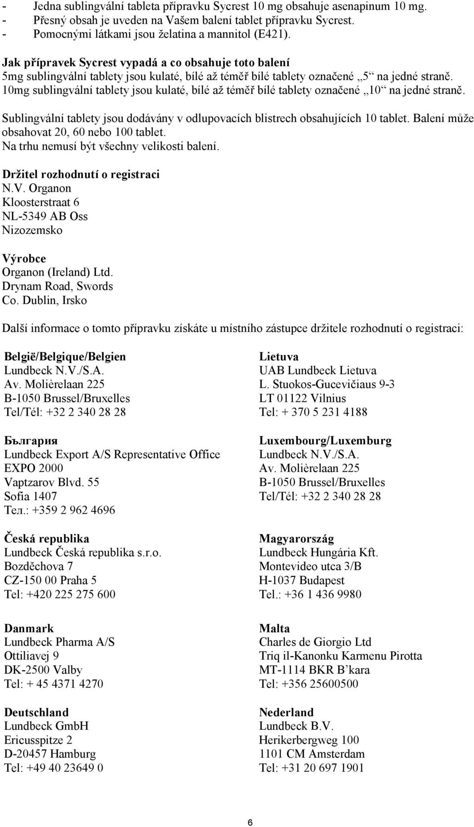 10mg sublingvální tablety jsou kulaté, bílé až téměř bílé tablety označené 10 na jedné straně. Sublingvální tablety jsou dodávány v odlupovacích blistrech obsahujících 10 tablet.