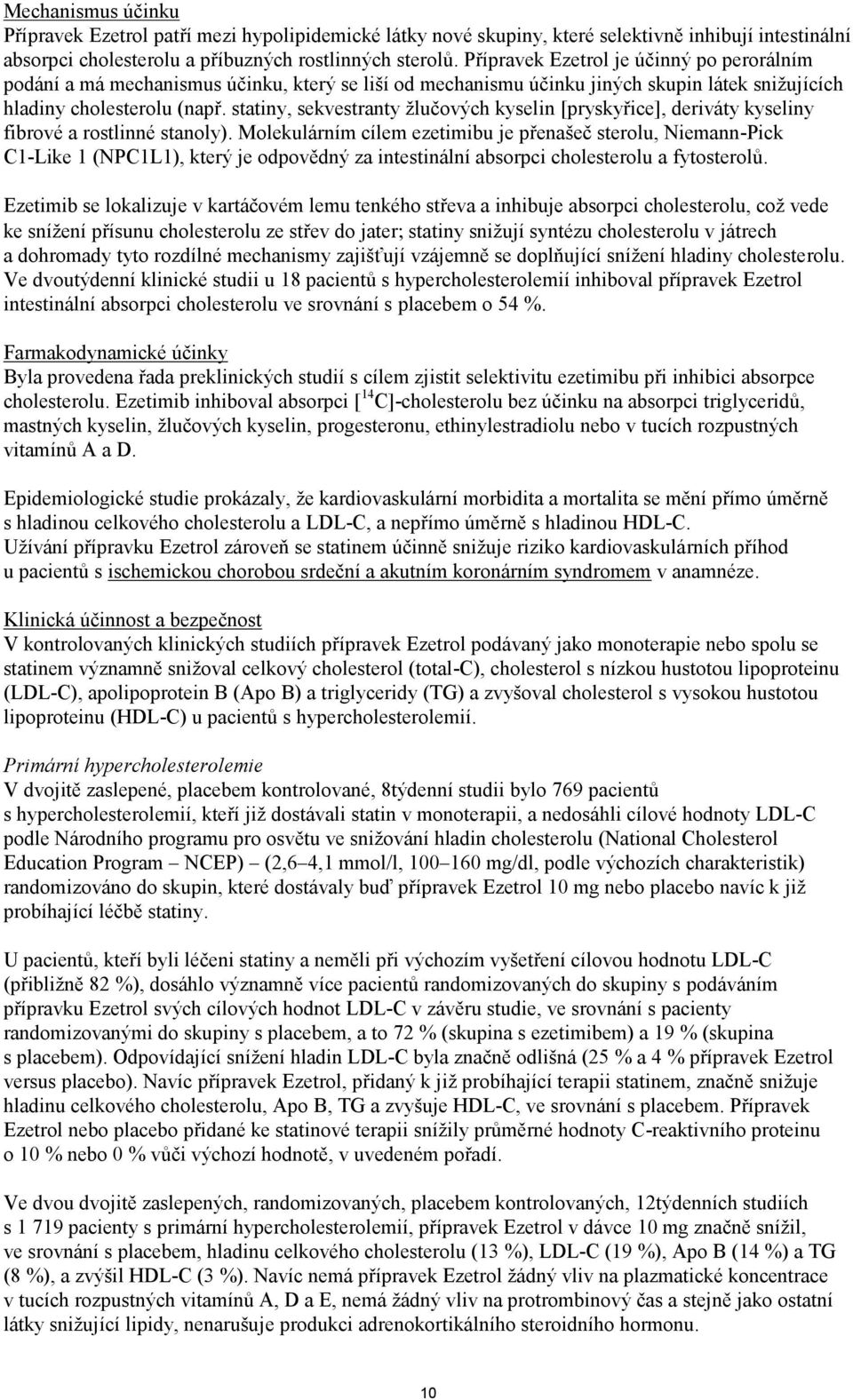 statiny, sekvestranty žlučových kyselin [pryskyřice], deriváty kyseliny fibrové a rostlinné stanoly).