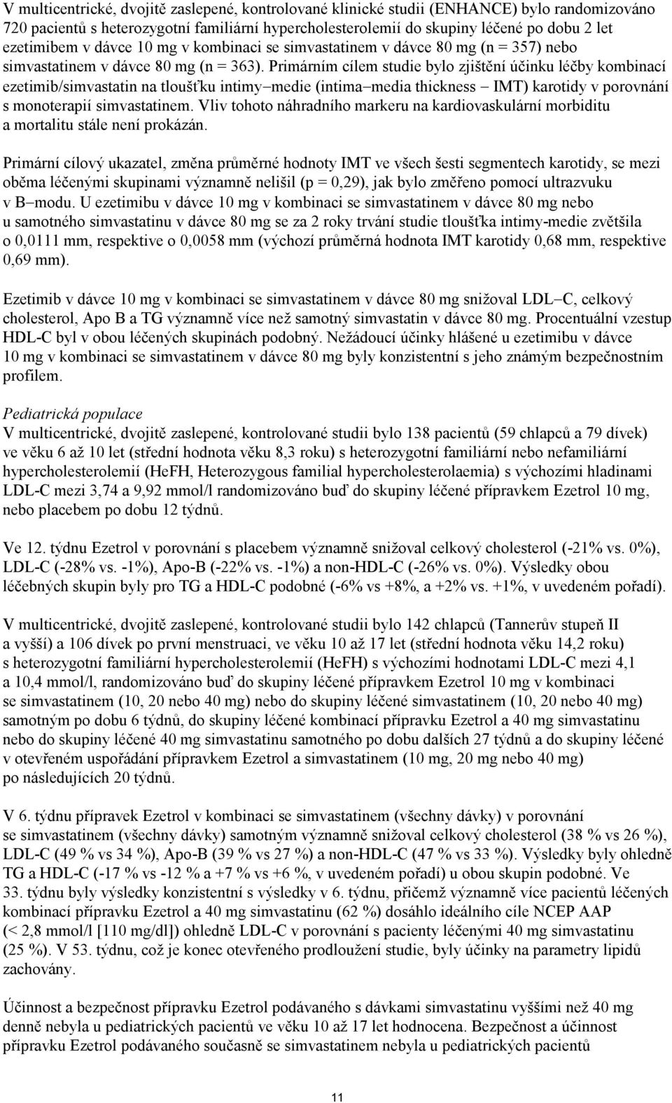 Primárním cílem studie bylo zjištění účinku léčby kombinací ezetimib/simvastatin na tloušťku intimy medie (intima media thickness IMT) karotidy v porovnání s monoterapií simvastatinem.