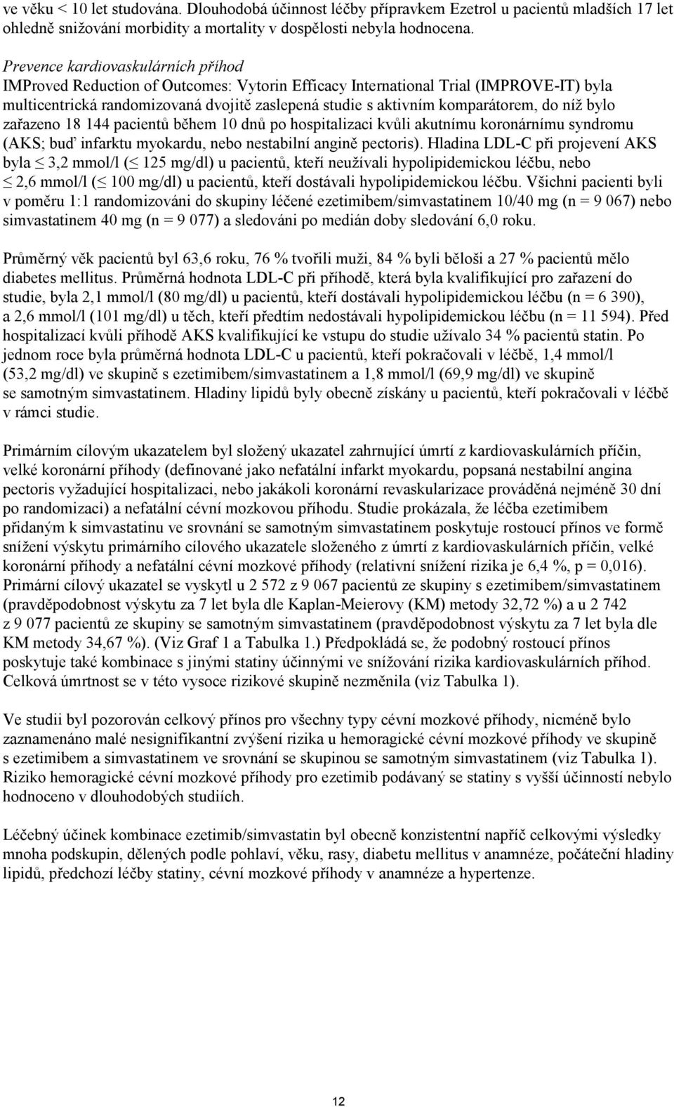 komparátorem, do níž bylo zařazeno 18 144 pacientů během 10 dnů po hospitalizaci kvůli akutnímu koronárnímu syndromu (AKS; buď infarktu myokardu, nebo nestabilní angině pectoris).