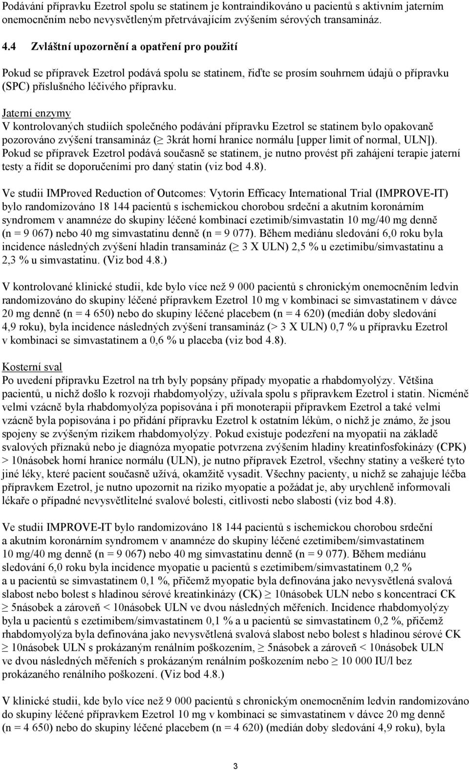 Jaterní enzymy V kontrolovaných studiích společného podávání přípravku Ezetrol se statinem bylo opakovaně pozorováno zvýšení transamináz ( 3krát horní hranice normálu [upper limit of normal, ULN]).