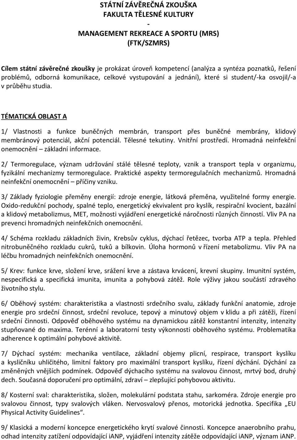 TÉMATICKÁ OBLAST A 1/ Vlastnosti a funkce buněčných membrán, transport přes buněčné membrány, klidový membránový potenciál, akční potenciál. Tělesné tekutiny. Vnitřní prostředí.