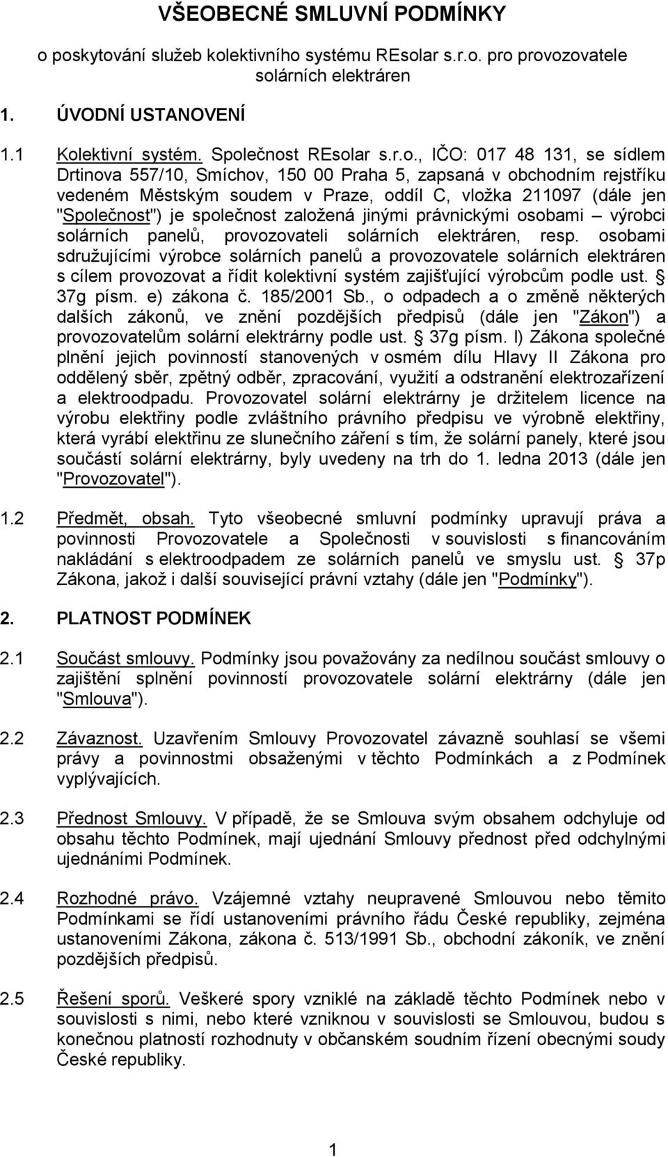 Drtinova 557/10, Smíchov, 150 00 Praha 5, zapsaná v obchodním rejstříku vedeném Městským soudem v Praze, oddíl C, vložka 211097 (dále jen "Společnost") je společnost založená jinými právnickými