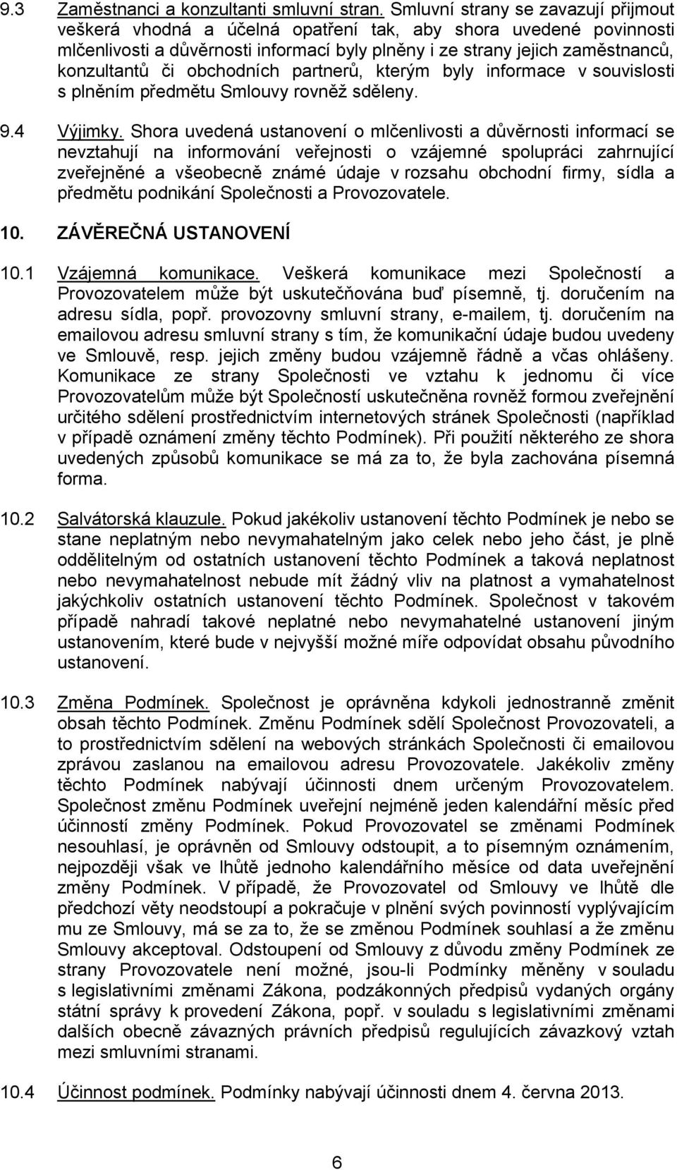 obchodních partnerů, kterým byly informace v souvislosti s plněním předmětu Smlouvy rovněž sděleny. 9.4 Výjimky.