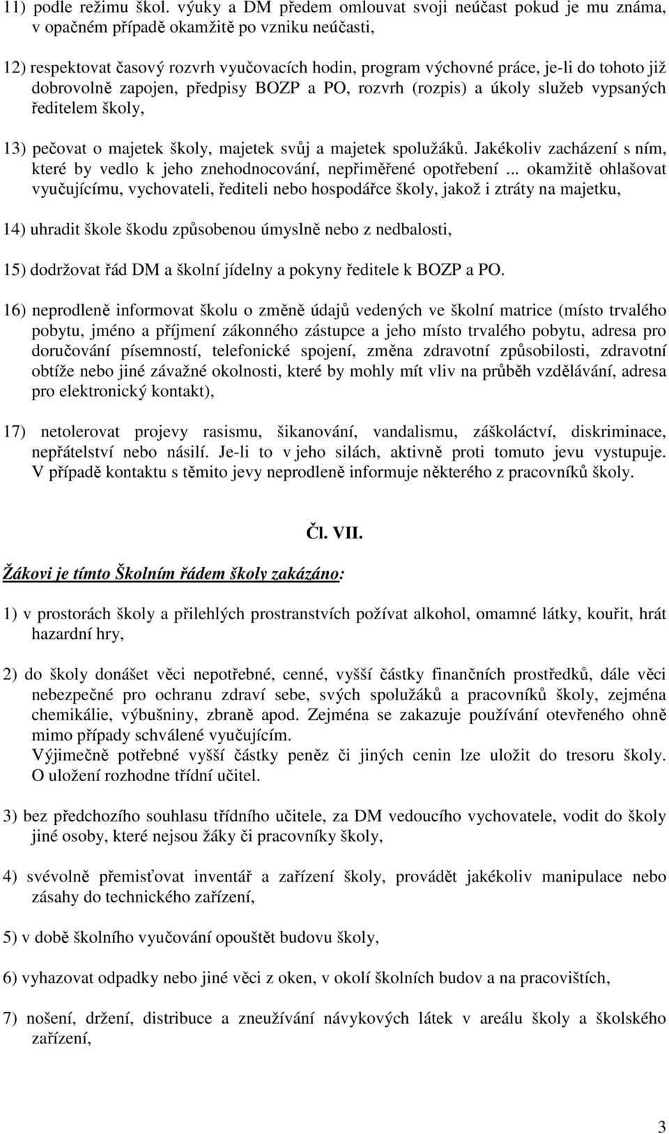 dobrovolně zapojen, předpisy BOZP a PO, rozvrh (rozpis) a úkoly služeb vypsaných ředitelem školy, 13) pečovat o majetek školy, majetek svůj a majetek spolužáků.