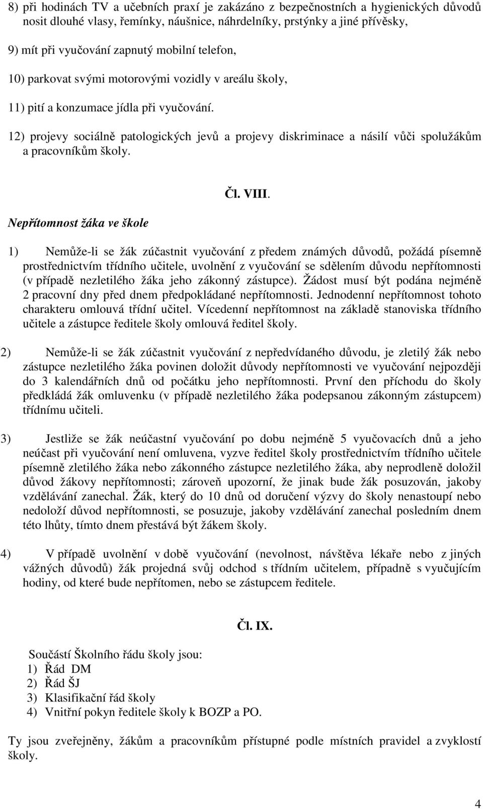 12) projevy sociálně patologických jevů a projevy diskriminace a násilí vůči spolužákům a pracovníkům školy. Nepřítomnost žáka ve škole Čl. VIII.