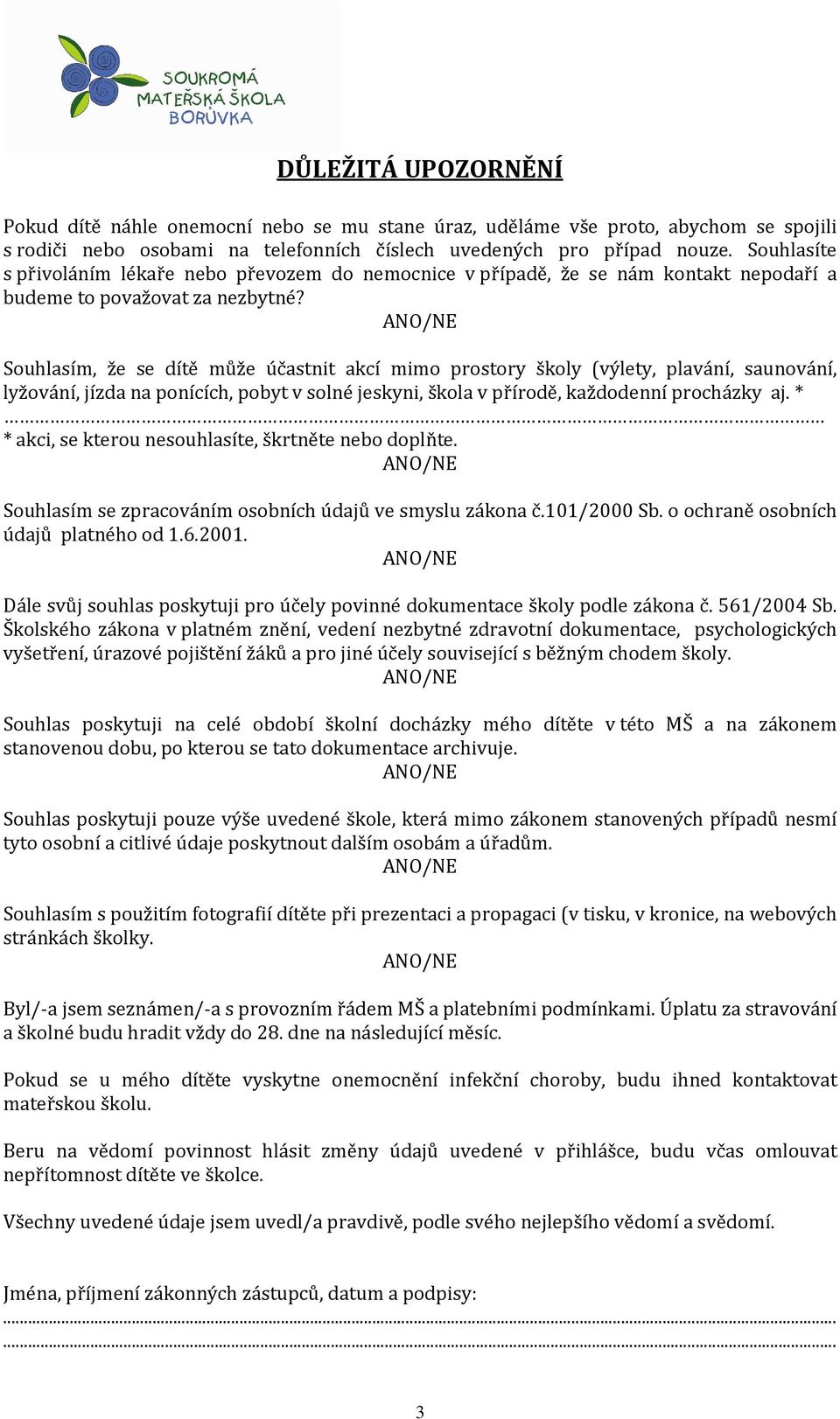 Souhlasím, že se dítě může účastnit akcí mimo prostory školy (výlety, plavání, saunování, lyžování, jízda na ponících, pobyt v solné jeskyni, škola v přírodě, každodenní procházky aj.