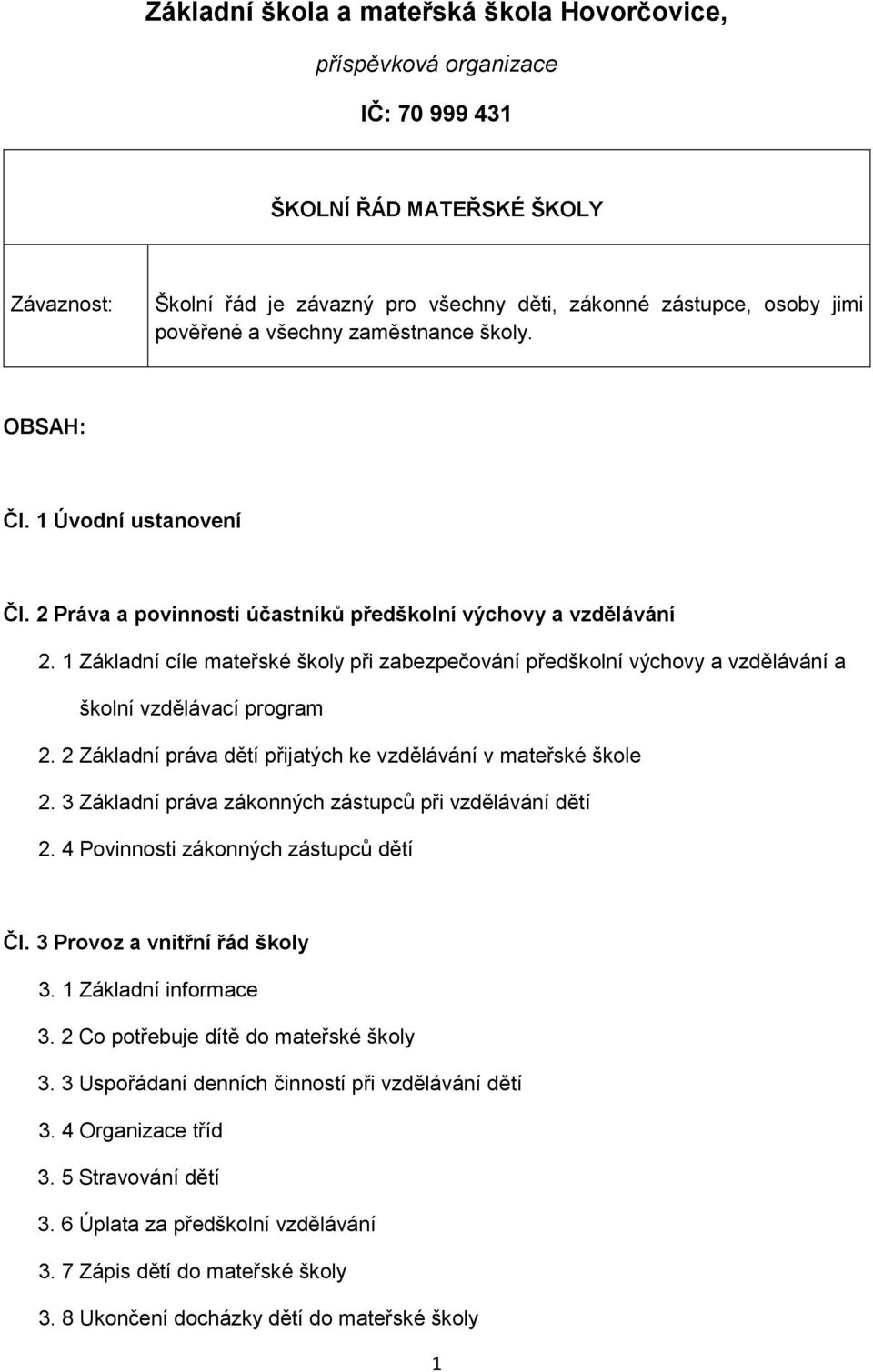 1 Základní cíle mateřské školy při zabezpečování předškolní výchovy a vzdělávání a školní vzdělávací program 2. 2 Základní práva dětí přijatých ke vzdělávání v mateřské škole 2.