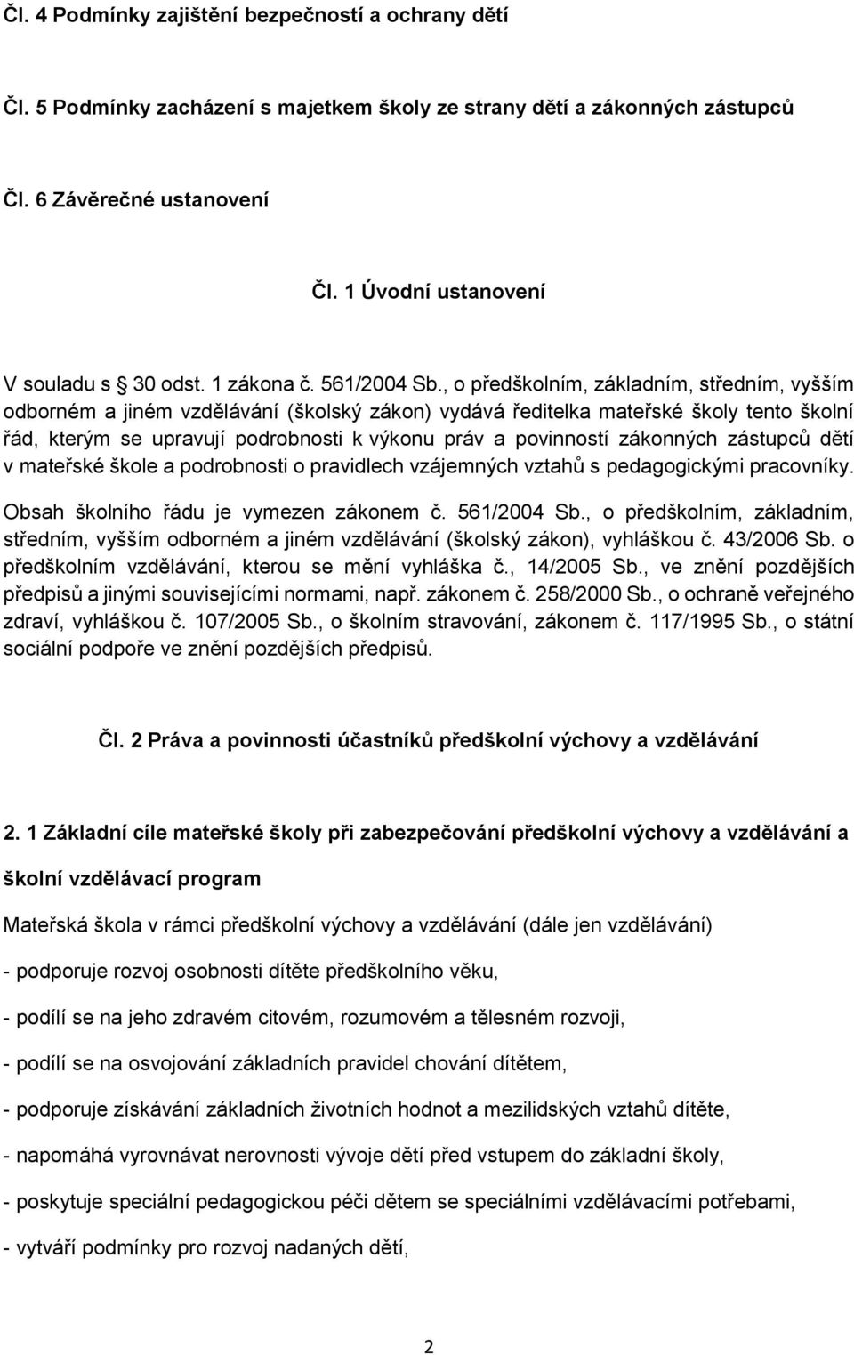 , o předškolním, základním, středním, vyšším odborném a jiném vzdělávání (školský zákon) vydává ředitelka mateřské školy tento školní řád, kterým se upravují podrobnosti k výkonu práv a povinností