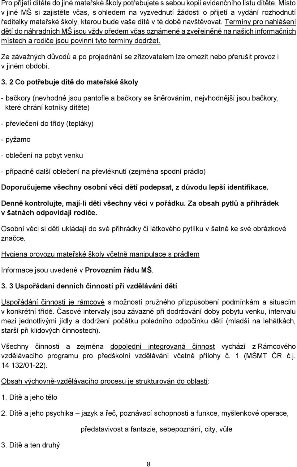 Termíny pro nahlášení dětí do náhradních MŠ jsou vždy předem včas oznámené a zveřejněné na našich informačních místech a rodiče jsou povinni tyto termíny dodržet.