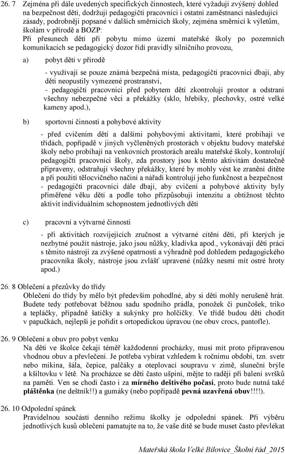 pravidly silničního provozu, a) pobyt dětí v přírodě - využívají se pouze známá bezpečná místa, pedagogičtí pracovníci dbají, aby děti neopustily vymezené prostranství, - pedagogičtí pracovníci před