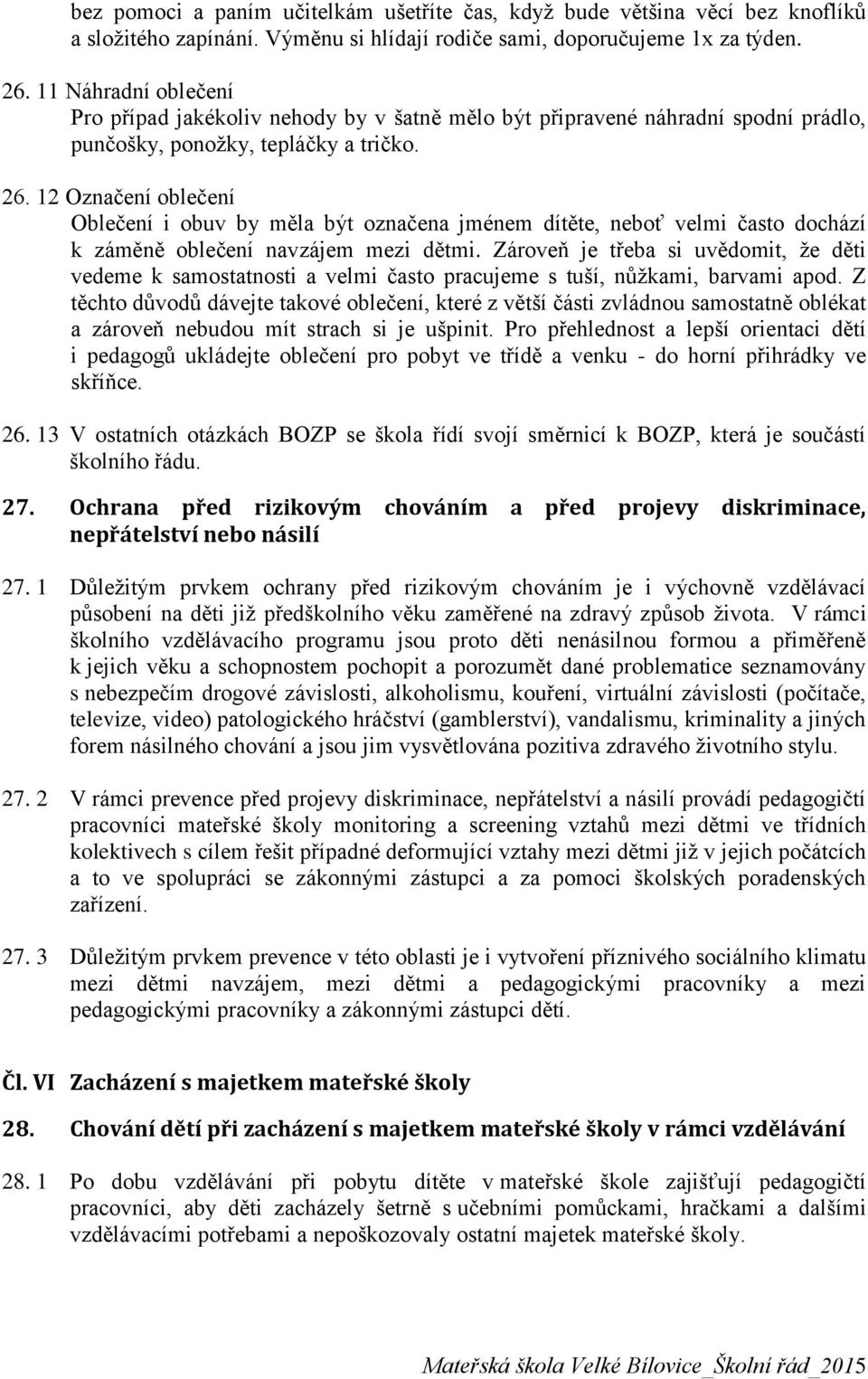 12 Označení oblečení Oblečení i obuv by měla být označena jménem dítěte, neboť velmi často dochází k záměně oblečení navzájem mezi dětmi.