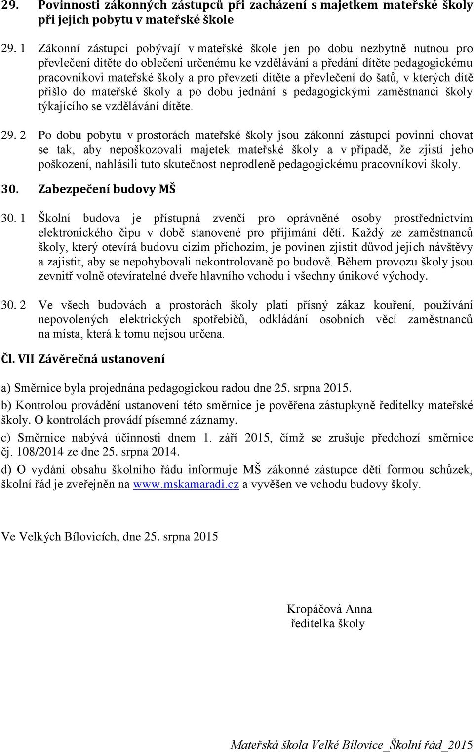 převzetí dítěte a převlečení do šatů, v kterých dítě přišlo do mateřské školy a po dobu jednání s pedagogickými zaměstnanci školy týkajícího se vzdělávání dítěte. 29.