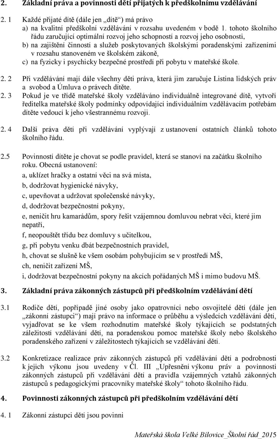 školském zákoně, c) na fyzicky i psychicky bezpečné prostředí při pobytu v mateřské škole. 2.