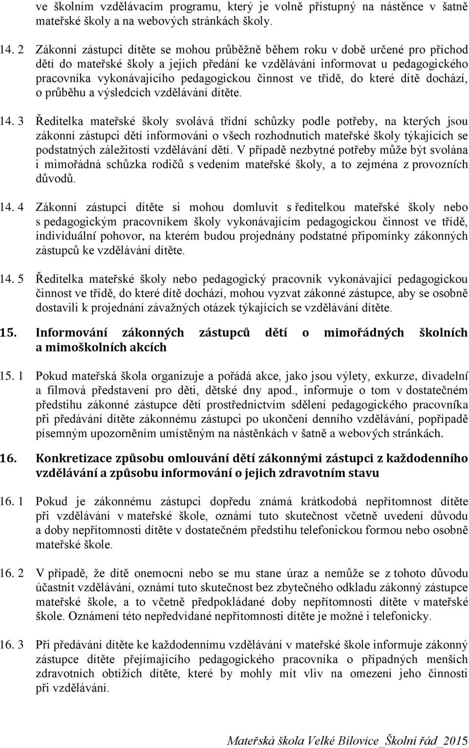 pedagogickou činnost ve třídě, do které dítě dochází, o průběhu a výsledcích vzdělávání dítěte. 14.