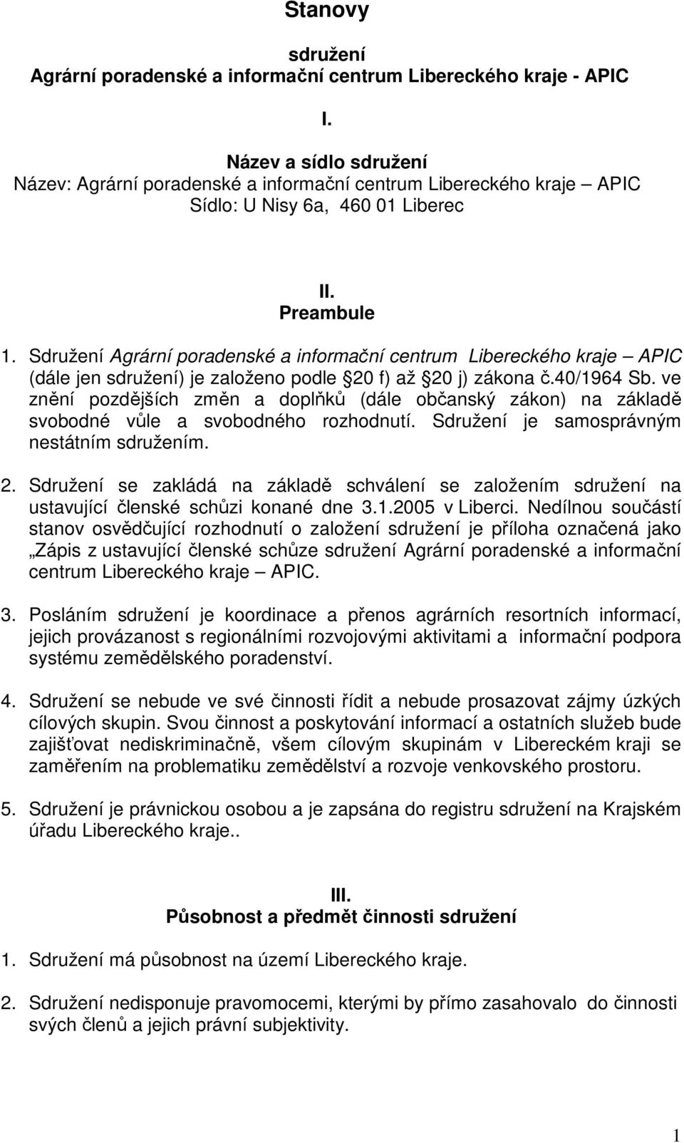 Sdružení Agrární poradenské a informační centrum Libereckého kraje APIC (dále jen sdružení) je založeno podle 20 f) až 20 j) zákona č.40/1964 Sb.