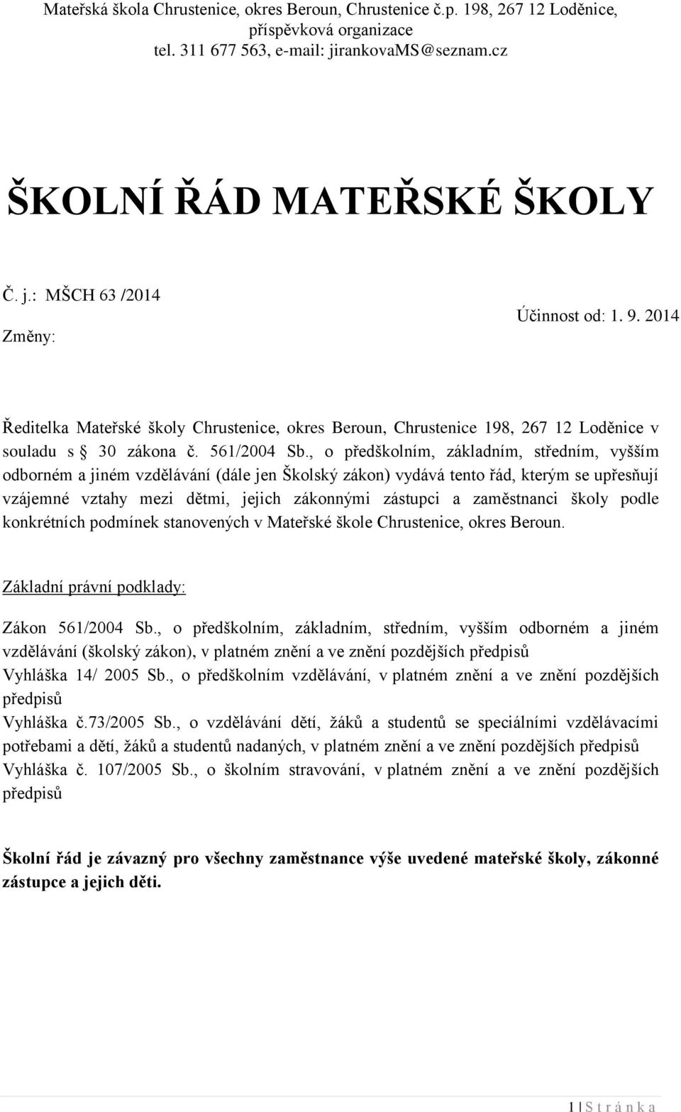 zaměstnanci školy podle konkrétních podmínek stanovených v Mateřské škole Chrustenice, okres Beroun. Základní právní podklady: Zákon 561/2004 Sb.