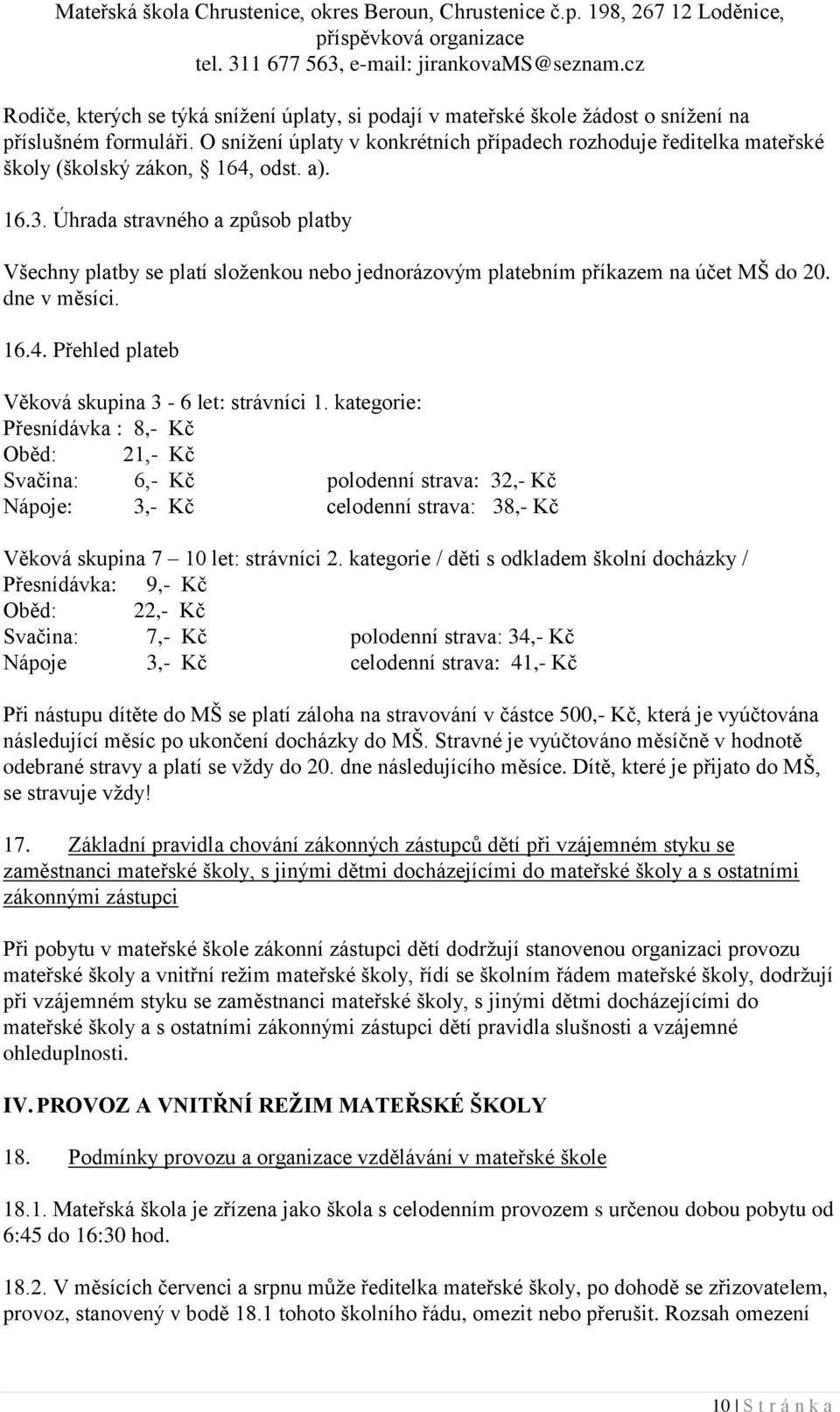 Úhrada stravného a způsob platby Všechny platby se platí složenkou nebo jednorázovým platebním příkazem na účet MŠ do 20. dne v měsíci. 16.4. Přehled plateb Věková skupina 3-6 let: strávníci 1.