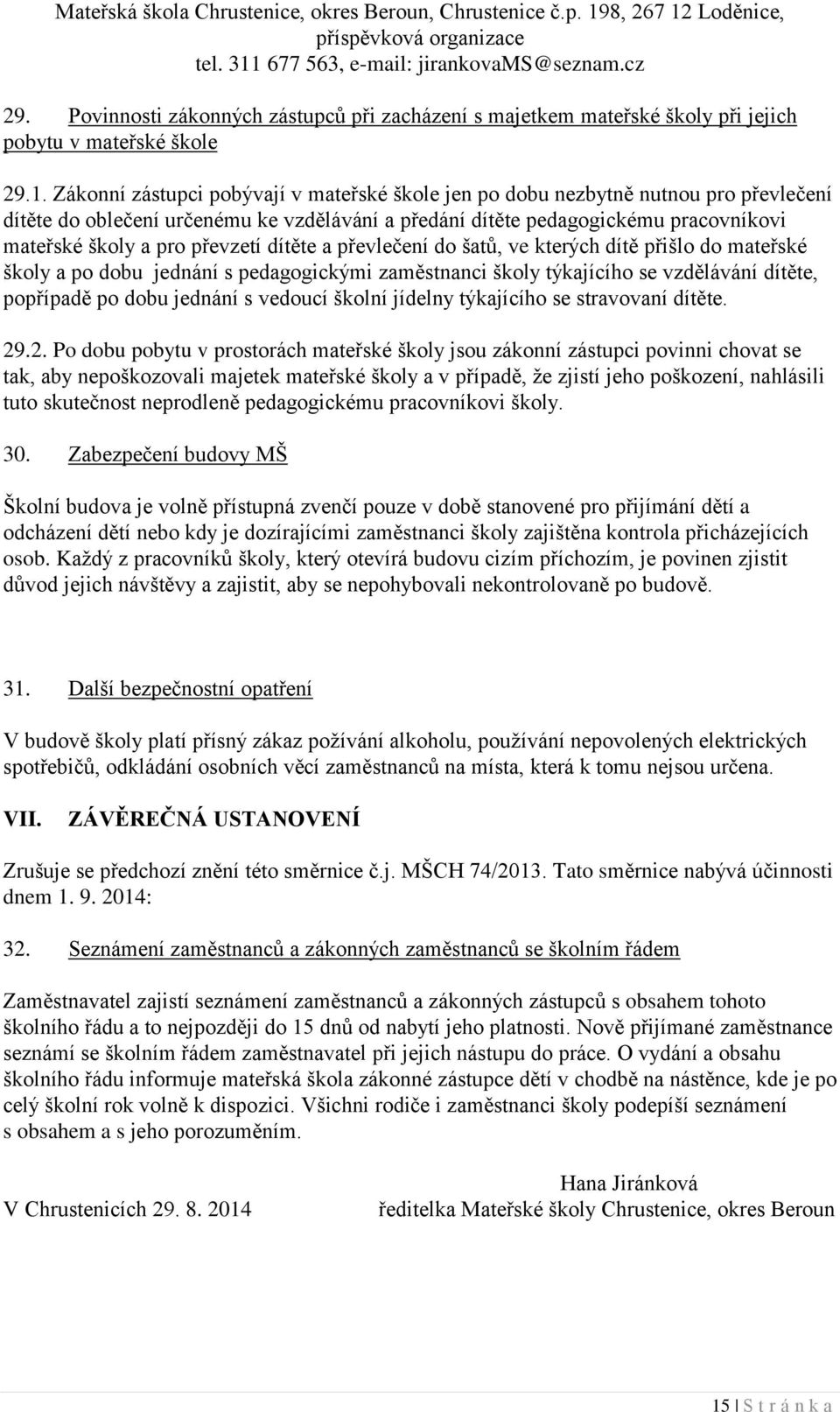 převzetí dítěte a převlečení do šatů, ve kterých dítě přišlo do mateřské školy a po dobu jednání s pedagogickými zaměstnanci školy týkajícího se vzdělávání dítěte, popřípadě po dobu jednání s vedoucí