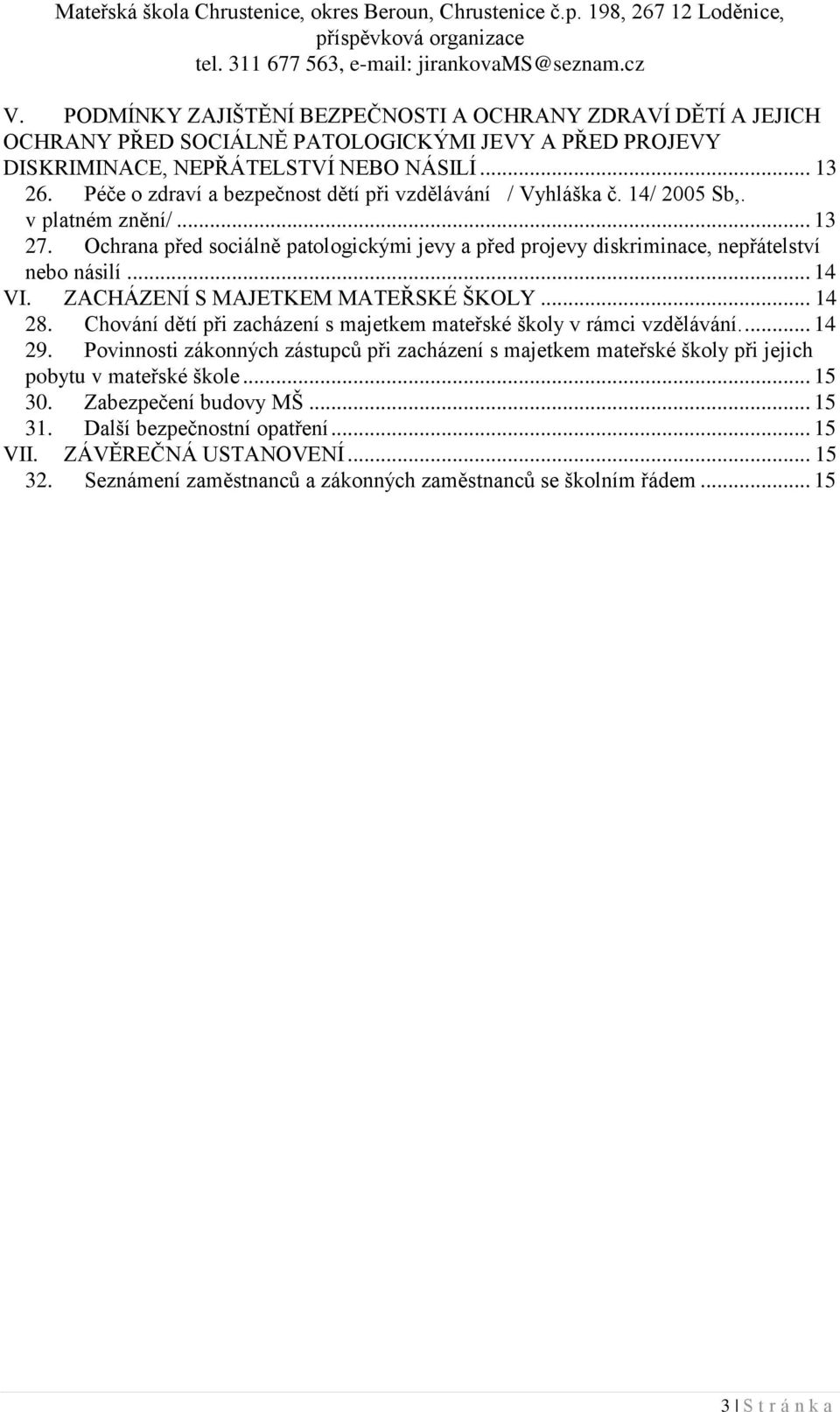 .. 14 VI. ZACHÁZENÍ S MAJETKEM MATEŘSKÉ ŠKOLY... 14 28. Chování dětí při zacházení s majetkem mateřské školy v rámci vzdělávání.... 14 29.