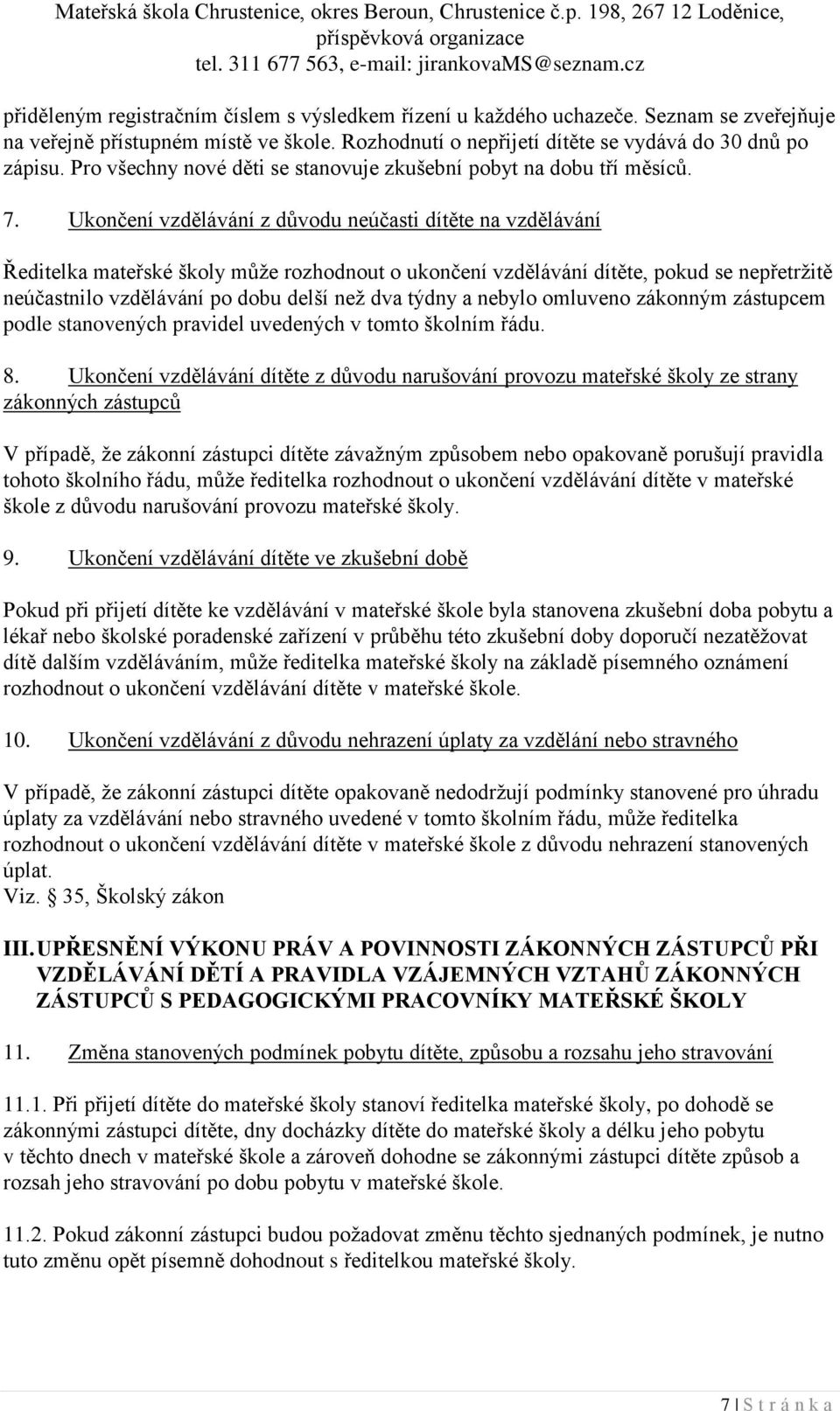 Ukončení vzdělávání z důvodu neúčasti dítěte na vzdělávání Ředitelka mateřské školy může rozhodnout o ukončení vzdělávání dítěte, pokud se nepřetržitě neúčastnilo vzdělávání po dobu delší než dva