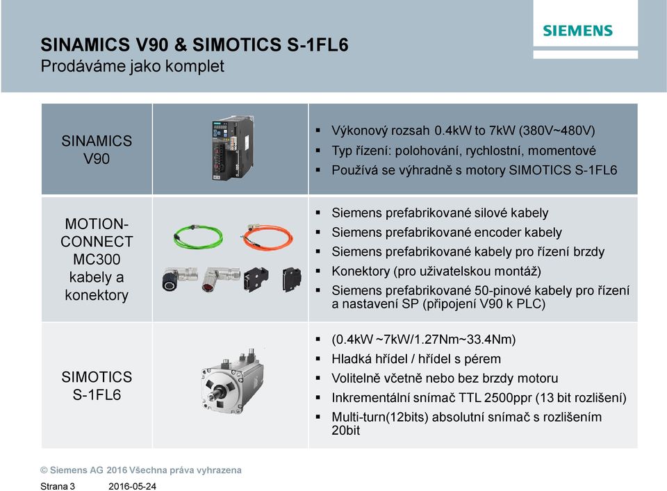 prefabrikované silové kabely Siemens prefabrikované encoder kabely Siemens prefabrikované kabely pro řízení brzdy Konektory (pro uživatelskou montáž) Siemens prefabrikované